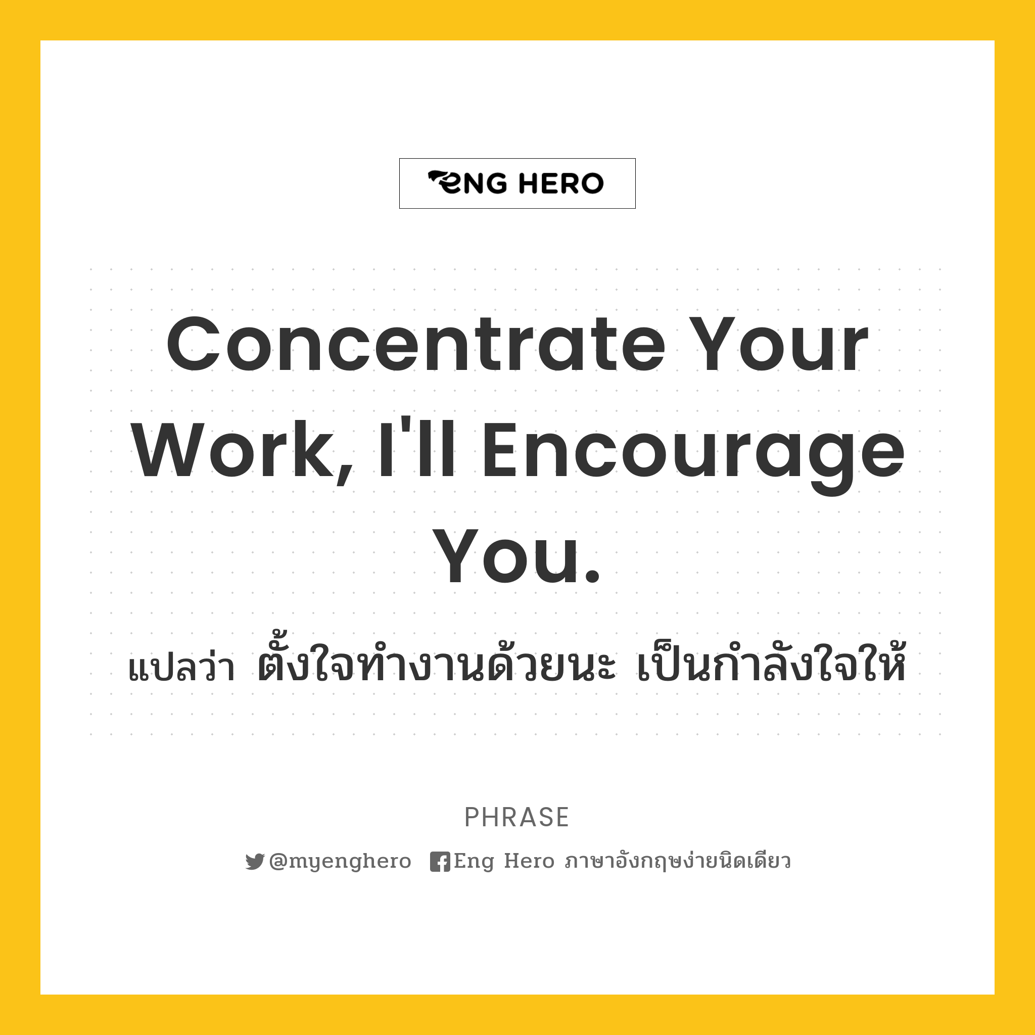 Concentrate your work, I'll encourage you.