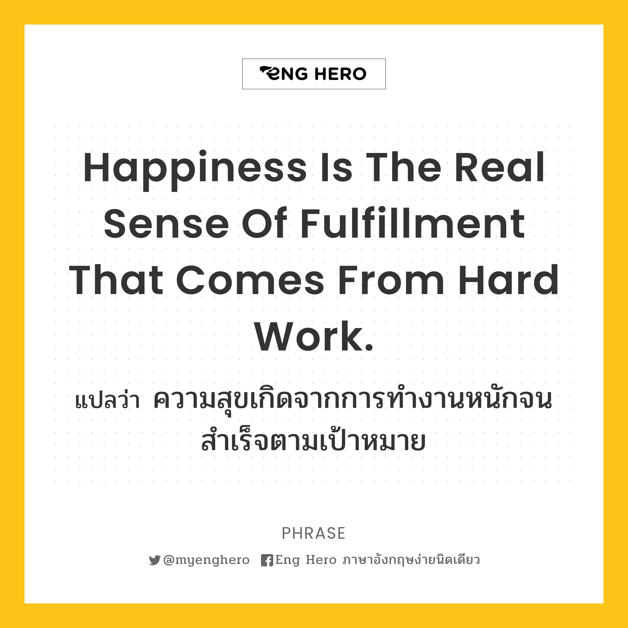 Happiness is the real sense of fulfillment that comes from hard work.
