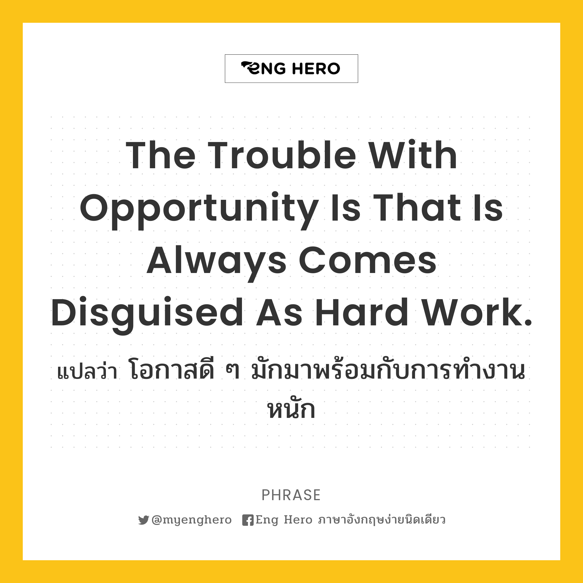 The trouble with opportunity is that is always comes disguised as hard work.