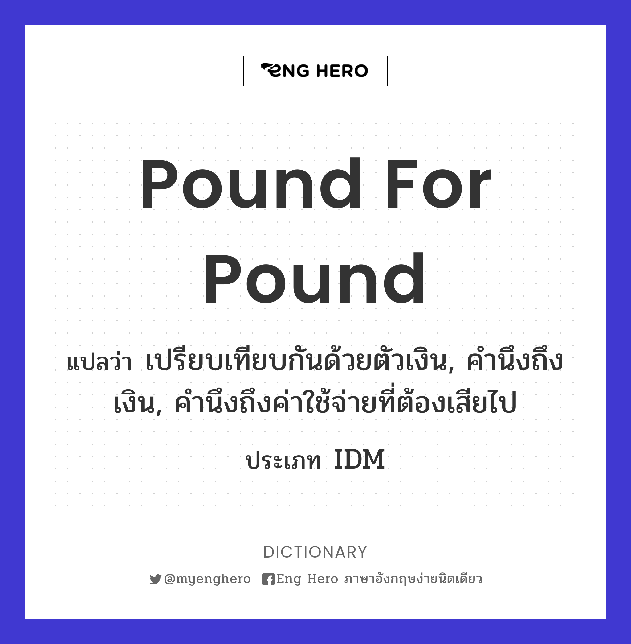 Pound For Pound แปลว่า เปรียบเทียบกันด้วยตัวเงิน, คำนึงถึงเงิน,  คำนึงถึงค่าใช้จ่ายที่ต้องเสียไป | Eng Hero เรียนภาษาอังกฤษ ออนไลน์ ฟรี