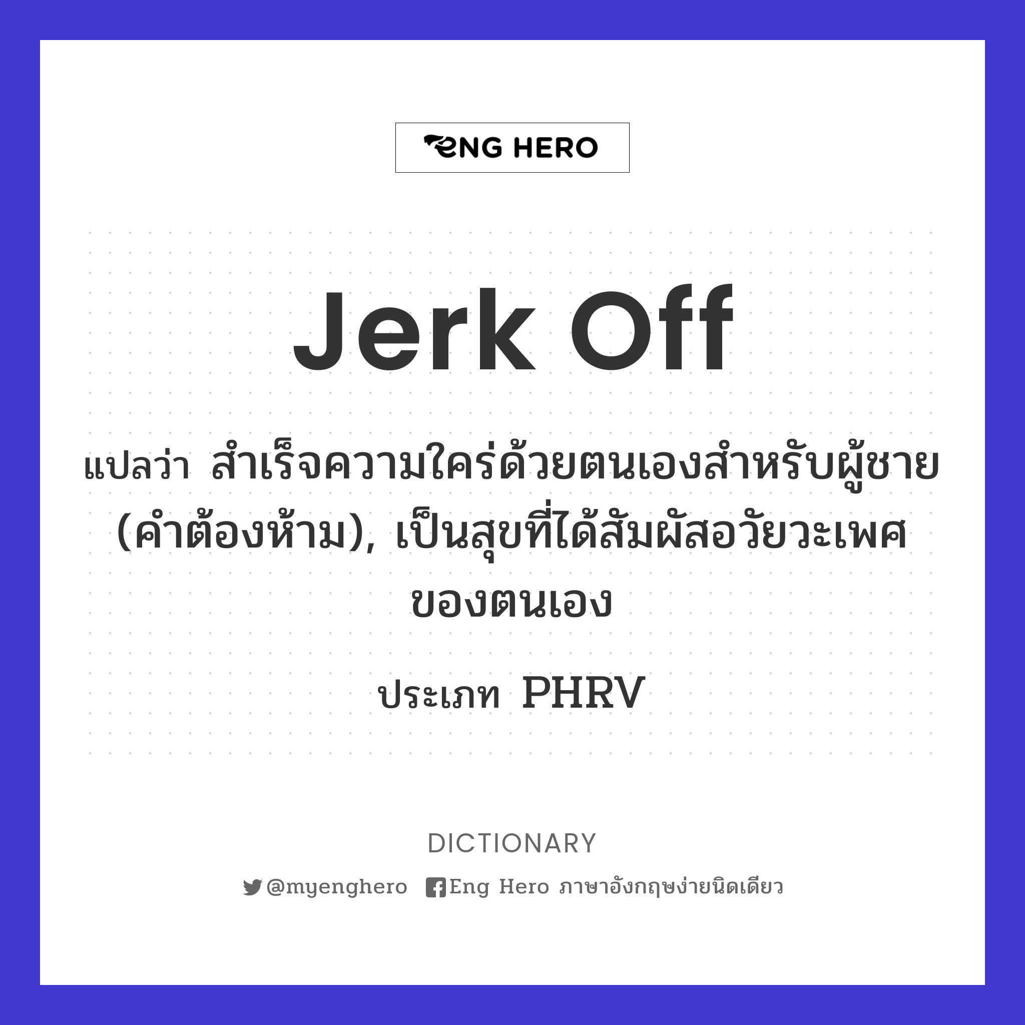 Jerk Off แปลว่า สำเร็จความใคร่ด้วยตนเองสำหรับผู้ชาย (คำต้องห้าม),  เป็นสุขที่ได้สัมผัสอวัยวะเพศของตนเอง | Eng Hero เรียนภาษาอังกฤษ ออนไลน์ ฟรี