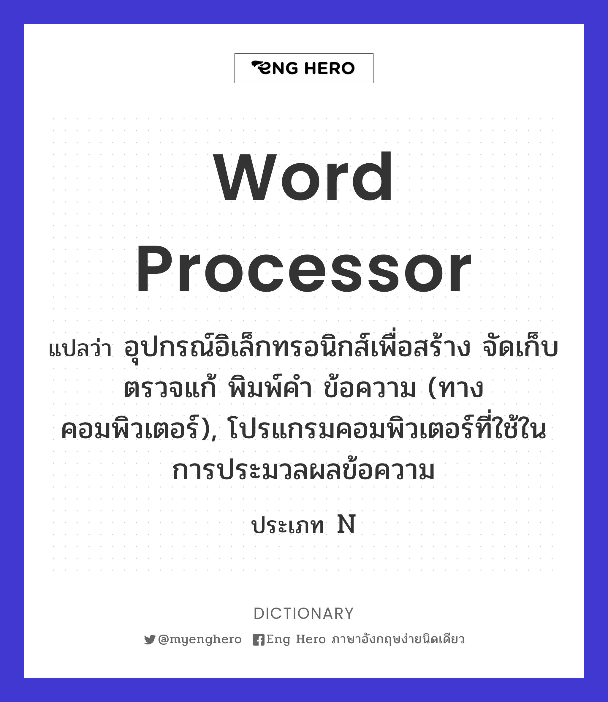 Word Processor แปลว่า อุปกรณ์อิเล็กทรอนิกส์เพื่อสร้าง จัดเก็บ ตรวจแก้  พิมพ์คำ ข้อความ (ทางคอมพิวเตอร์), โปรแกรมคอมพิวเตอร์ที่ใช้ในการประมวลผลข้อความ  | Eng Hero เรียนภาษาอังกฤษ ออนไลน์ ฟรี