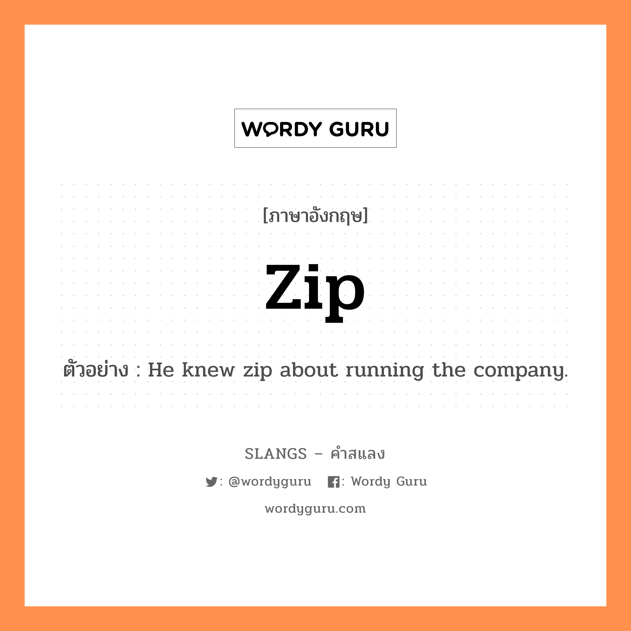 zip แปลว่า?, คำสแลงภาษาอังกฤษ zip ตัวอย่าง He knew zip about running the company.