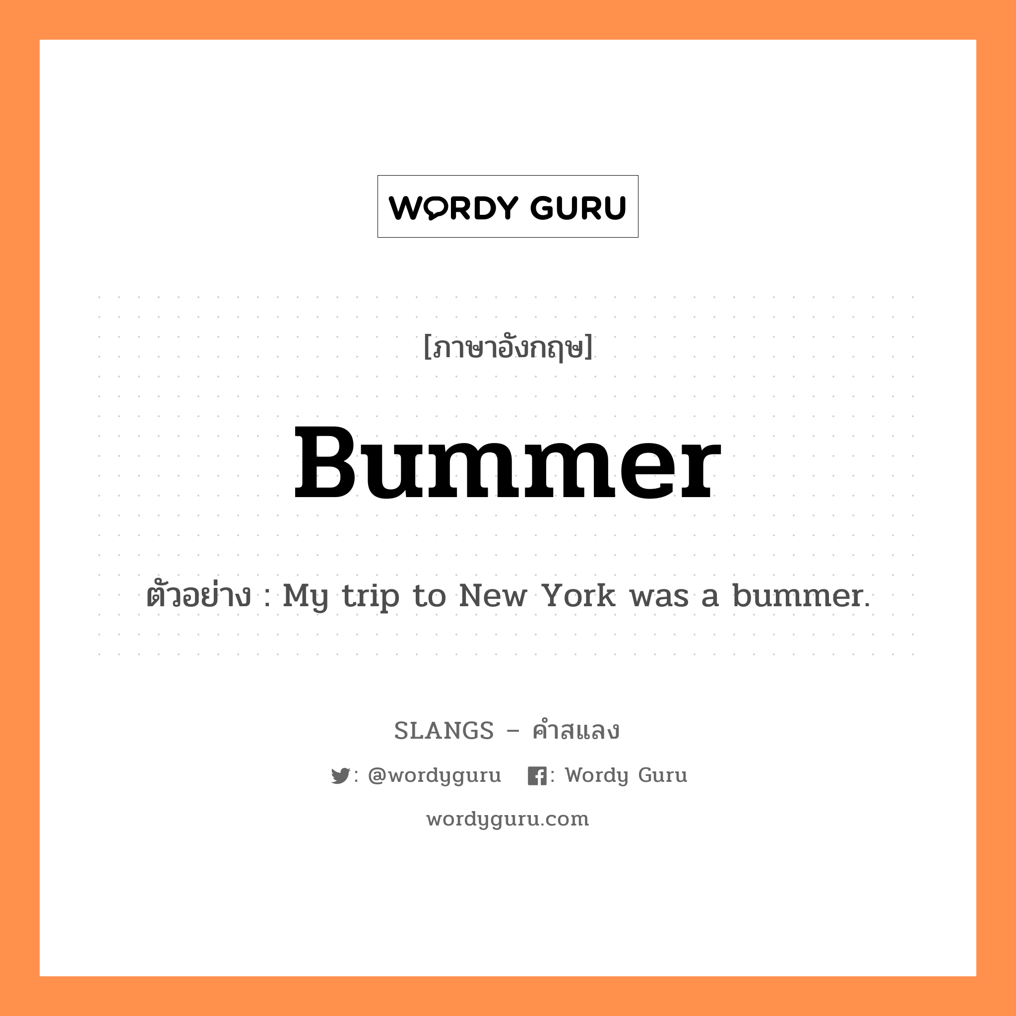 bummer แปลว่า?, คำสแลงภาษาอังกฤษ bummer ตัวอย่าง My trip to New York was a bummer.