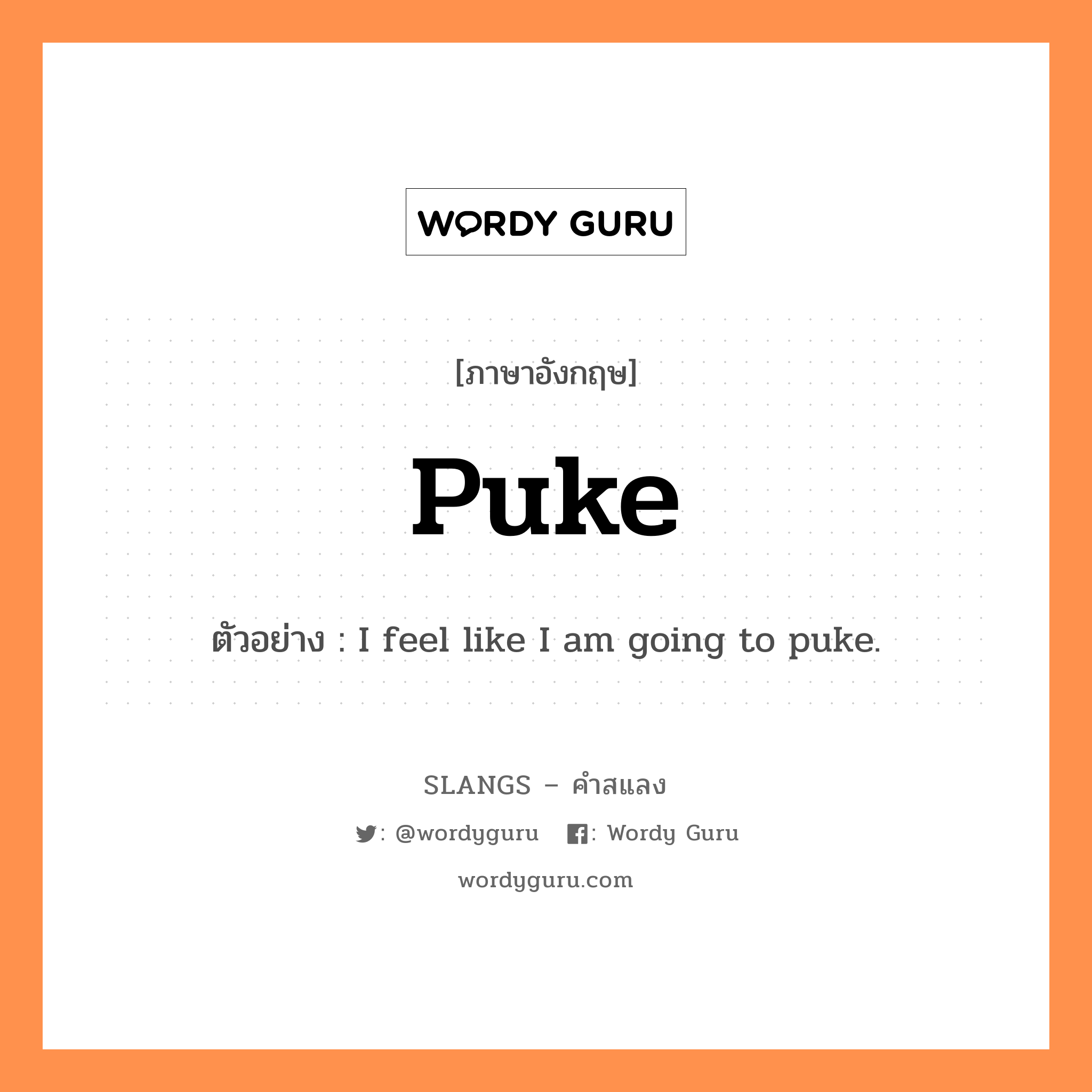 puke แปลว่า?, คำสแลงภาษาอังกฤษ puke ตัวอย่าง I feel like I am going to puke.