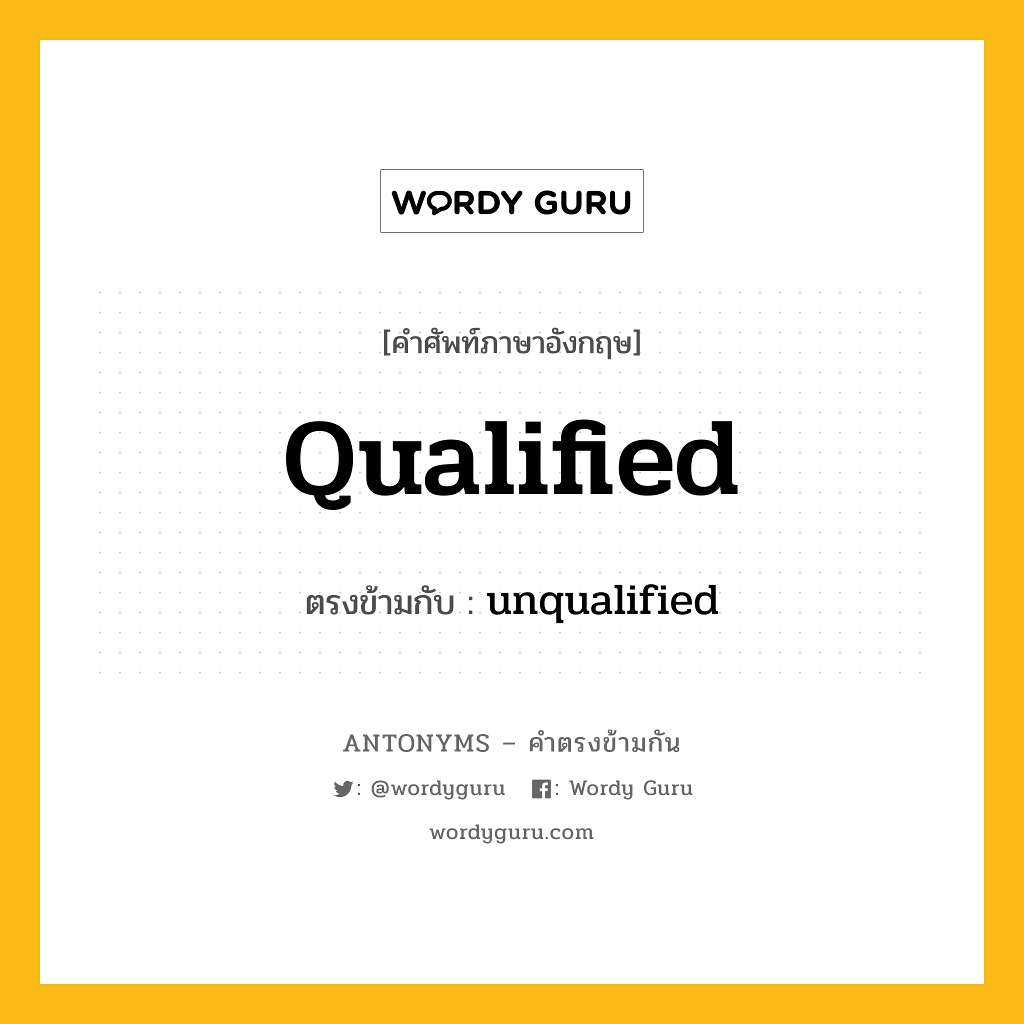 qualified เป็นคำตรงข้ามกับคำไหนบ้าง?, คำศัพท์ภาษาอังกฤษ qualified ตรงข้ามกับ unqualified หมวด unqualified
