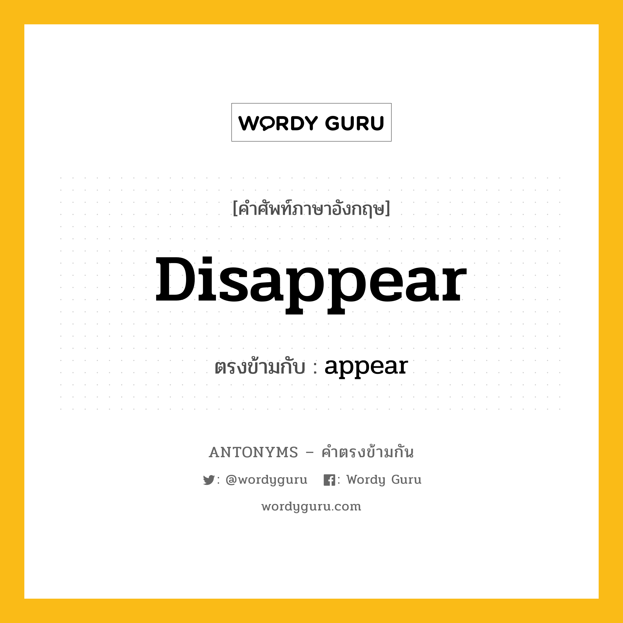 disappear เป็นคำตรงข้ามกับคำไหนบ้าง?, คำศัพท์ภาษาอังกฤษ disappear ตรงข้ามกับ appear หมวด appear
