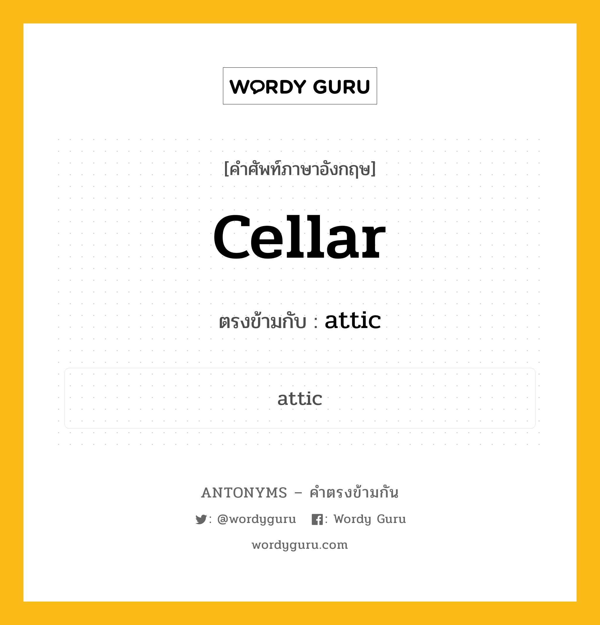 cellar เป็นคำตรงข้ามกับคำไหนบ้าง?, คำศัพท์ภาษาอังกฤษ cellar ตรงข้ามกับ attic หมวด attic