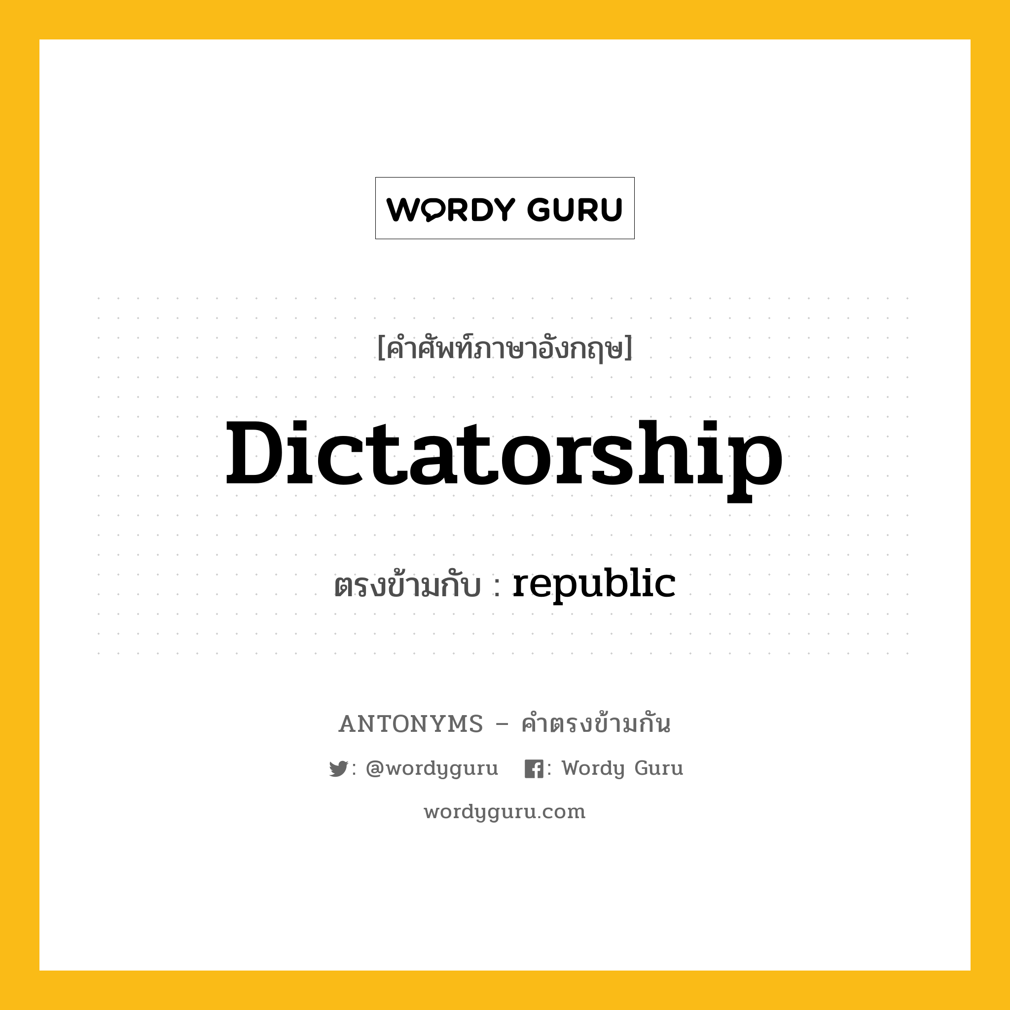 dictatorship เป็นคำตรงข้ามกับคำไหนบ้าง?, คำศัพท์ภาษาอังกฤษ dictatorship ตรงข้ามกับ republic หมวด republic