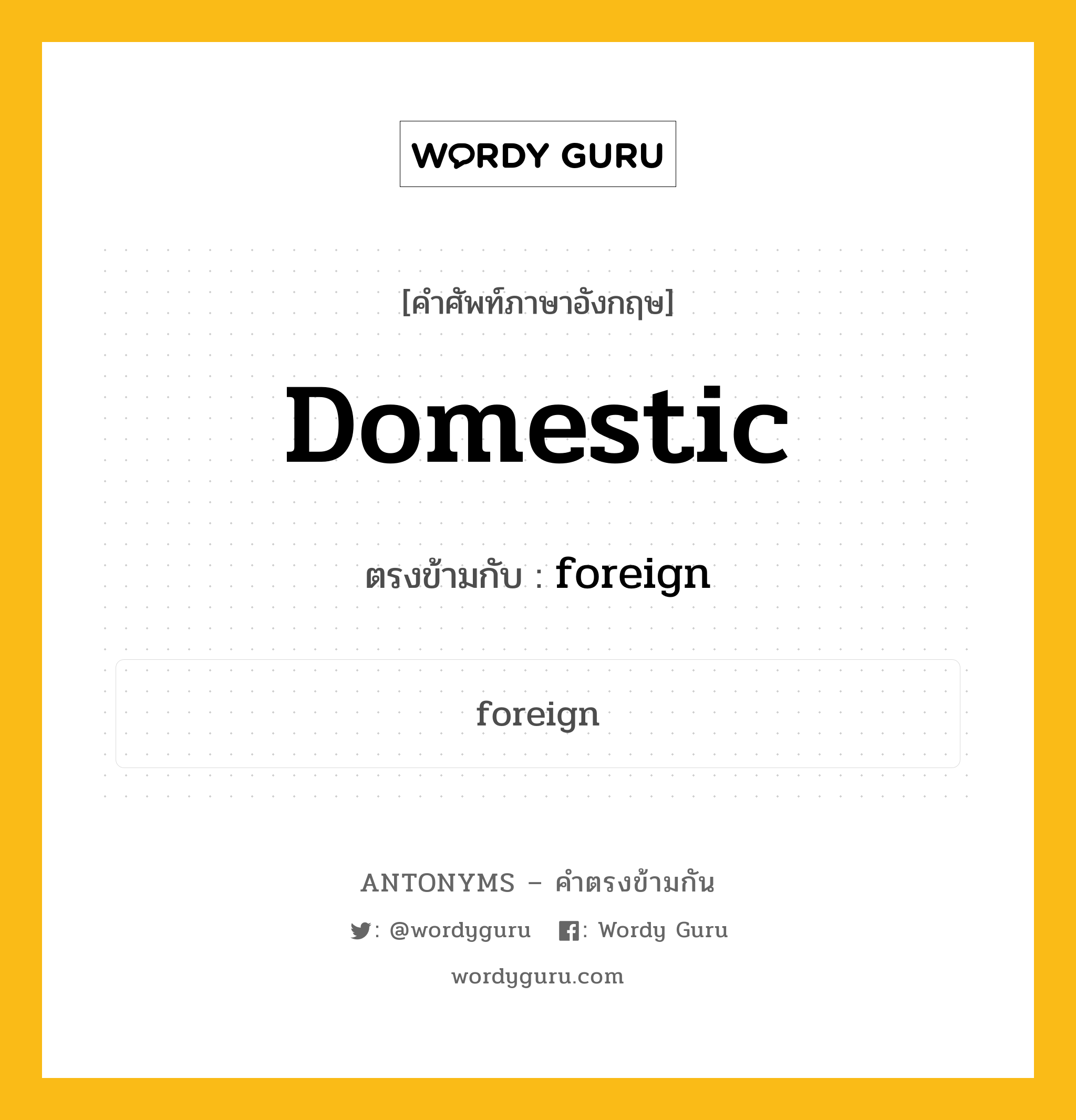 domestic เป็นคำตรงข้ามกับคำไหนบ้าง?, คำศัพท์ภาษาอังกฤษ domestic ตรงข้ามกับ foreign หมวด foreign