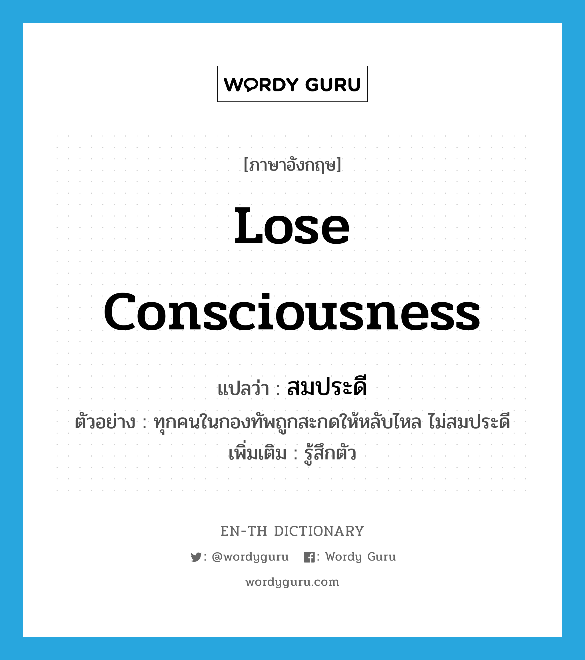 lose consciousness แปลว่า?, คำศัพท์ภาษาอังกฤษ lose consciousness แปลว่า สมประดี ประเภท V ตัวอย่าง ทุกคนในกองทัพถูกสะกดให้หลับไหล ไม่สมประดี เพิ่มเติม รู้สึกตัว หมวด V