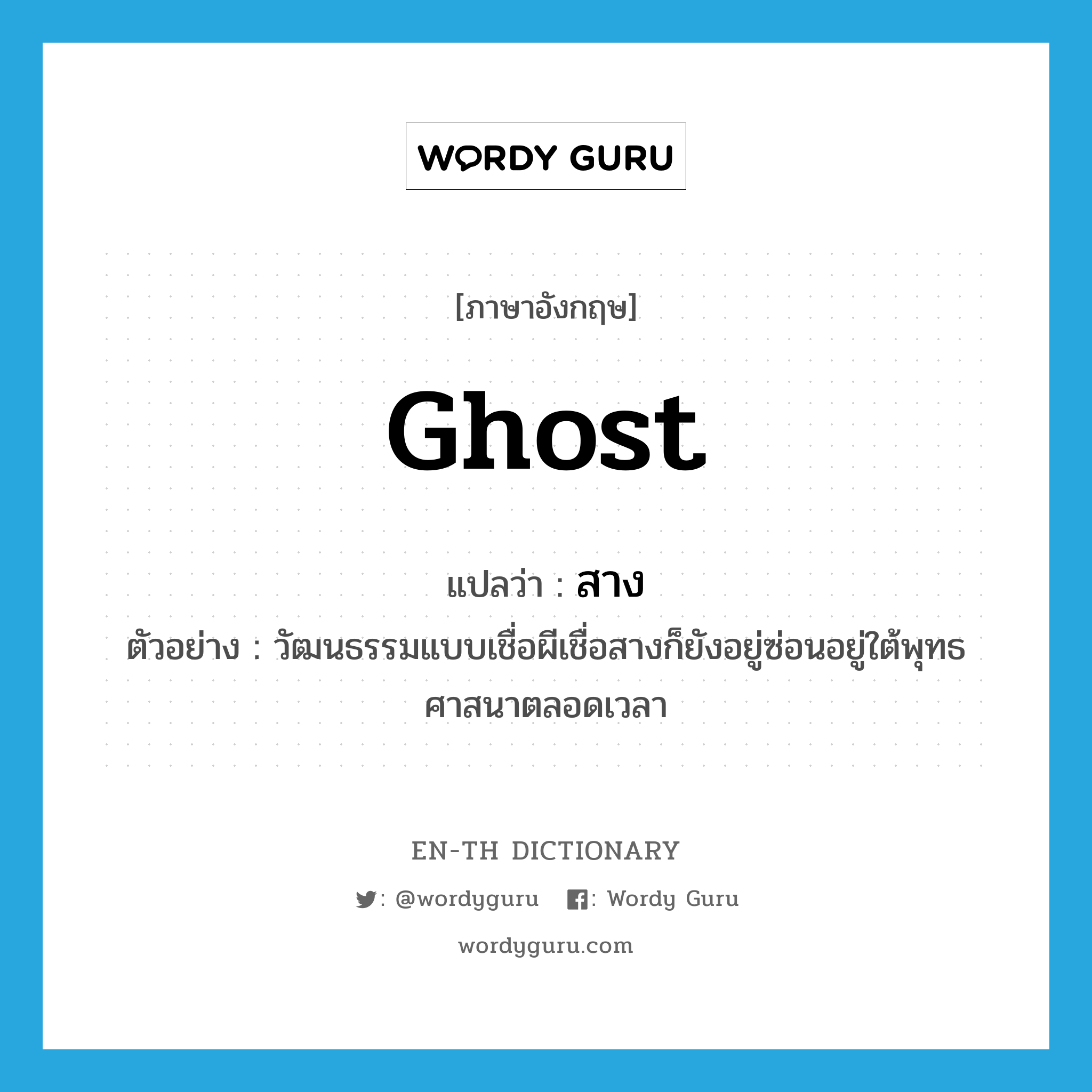 ghost แปลว่า?, คำศัพท์ภาษาอังกฤษ ghost แปลว่า สาง ประเภท N ตัวอย่าง วัฒนธรรมแบบเชื่อผีเชื่อสางก็ยังอยู่ซ่อนอยู่ใต้พุทธศาสนาตลอดเวลา หมวด N