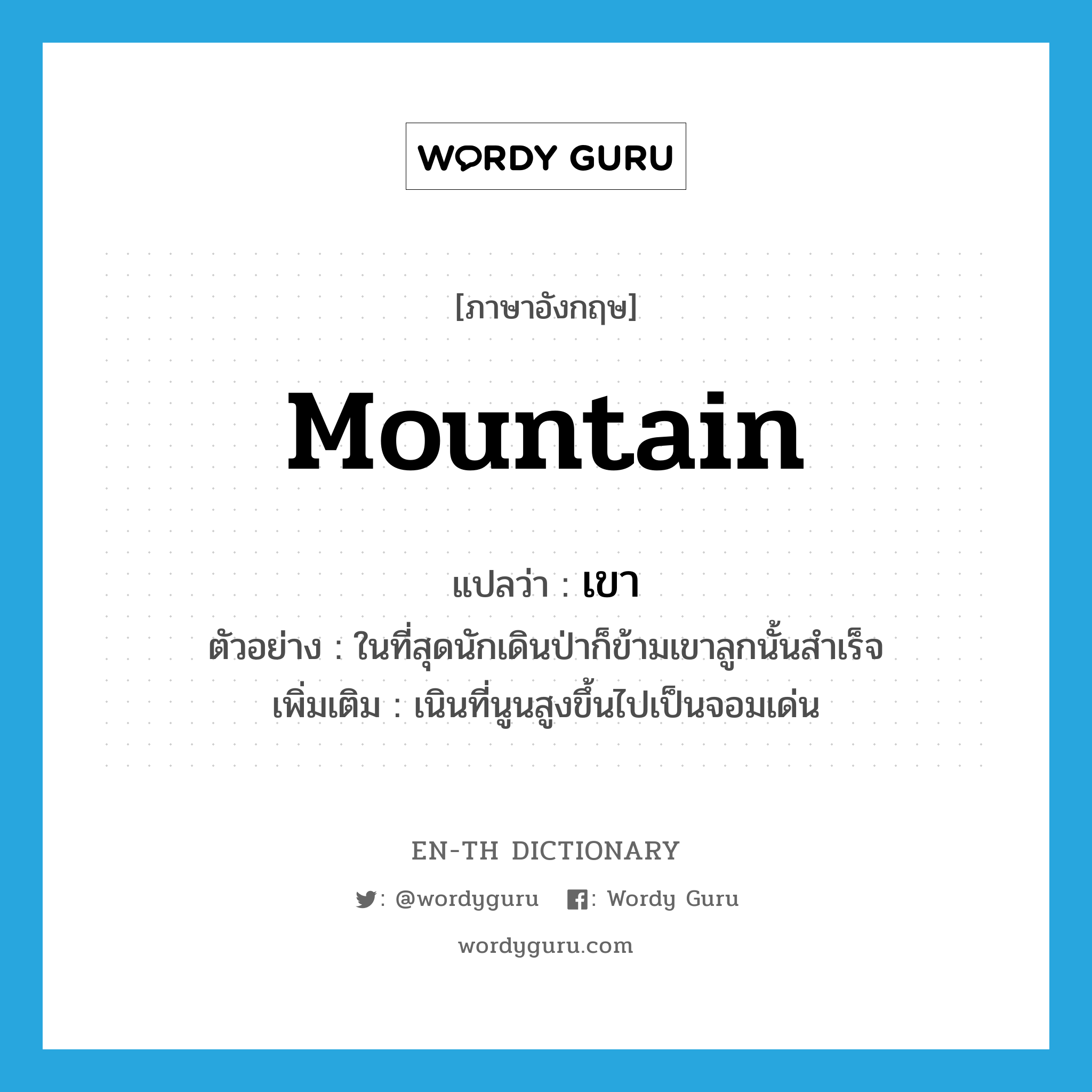mountain แปลว่า?, คำศัพท์ภาษาอังกฤษ mountain แปลว่า เขา ประเภท N ตัวอย่าง ในที่สุดนักเดินป่าก็ข้ามเขาลูกนั้นสำเร็จ เพิ่มเติม เนินที่นูนสูงขึ้นไปเป็นจอมเด่น หมวด N