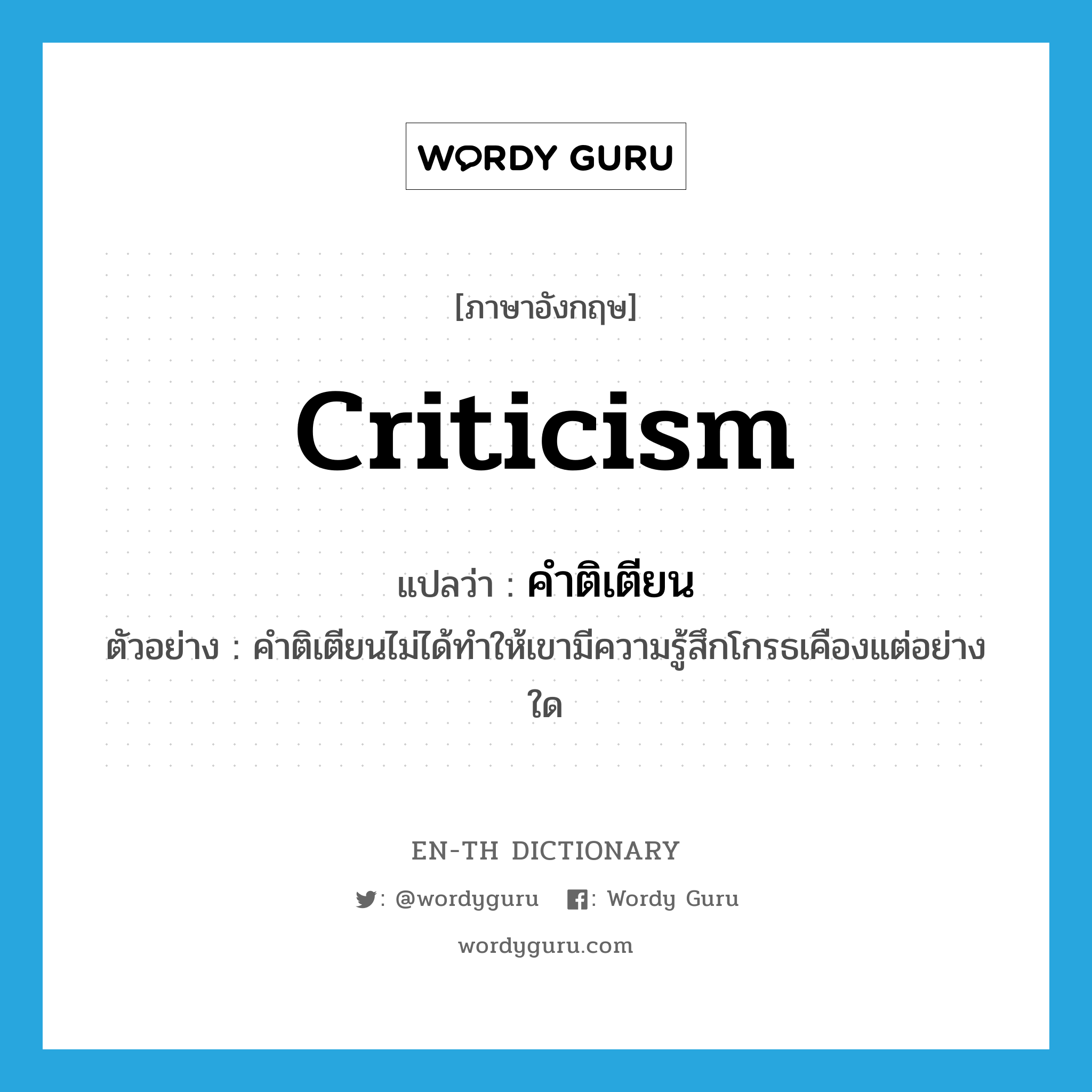 criticism แปลว่า?, คำศัพท์ภาษาอังกฤษ criticism แปลว่า คำติเตียน ประเภท N ตัวอย่าง คำติเตียนไม่ได้ทำให้เขามีความรู้สึกโกรธเคืองแต่อย่างใด หมวด N