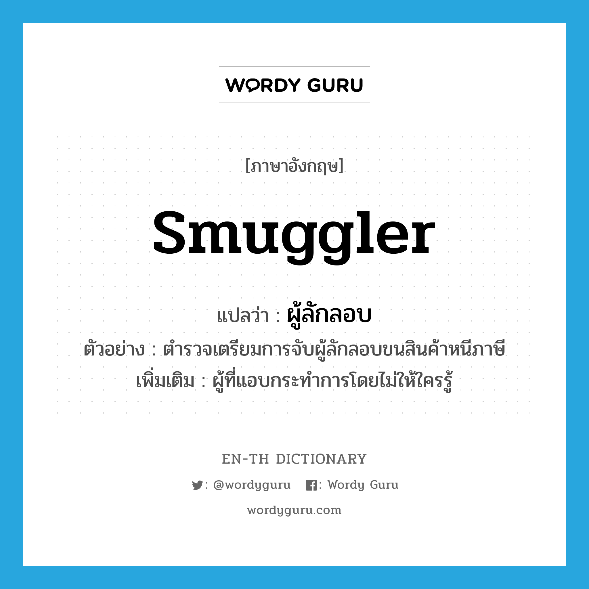 smuggler แปลว่า?, คำศัพท์ภาษาอังกฤษ smuggler แปลว่า ผู้ลักลอบ ประเภท N ตัวอย่าง ตำรวจเตรียมการจับผู้ลักลอบขนสินค้าหนีภาษี เพิ่มเติม ผู้ที่แอบกระทำการโดยไม่ให้ใครรู้ หมวด N