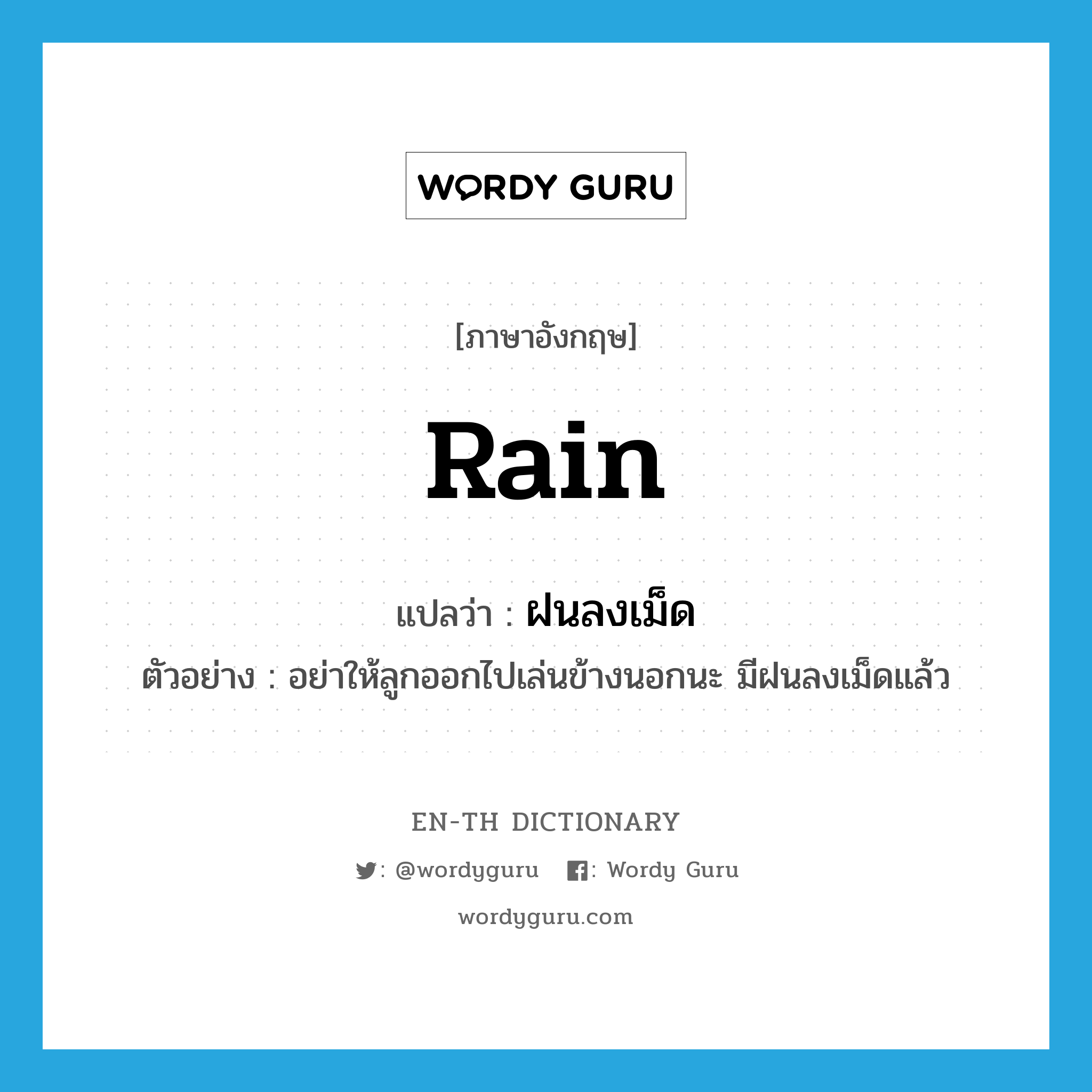 rain แปลว่า?, คำศัพท์ภาษาอังกฤษ rain แปลว่า ฝนลงเม็ด ประเภท V ตัวอย่าง อย่าให้ลูกออกไปเล่นข้างนอกนะ มีฝนลงเม็ดแล้ว หมวด V
