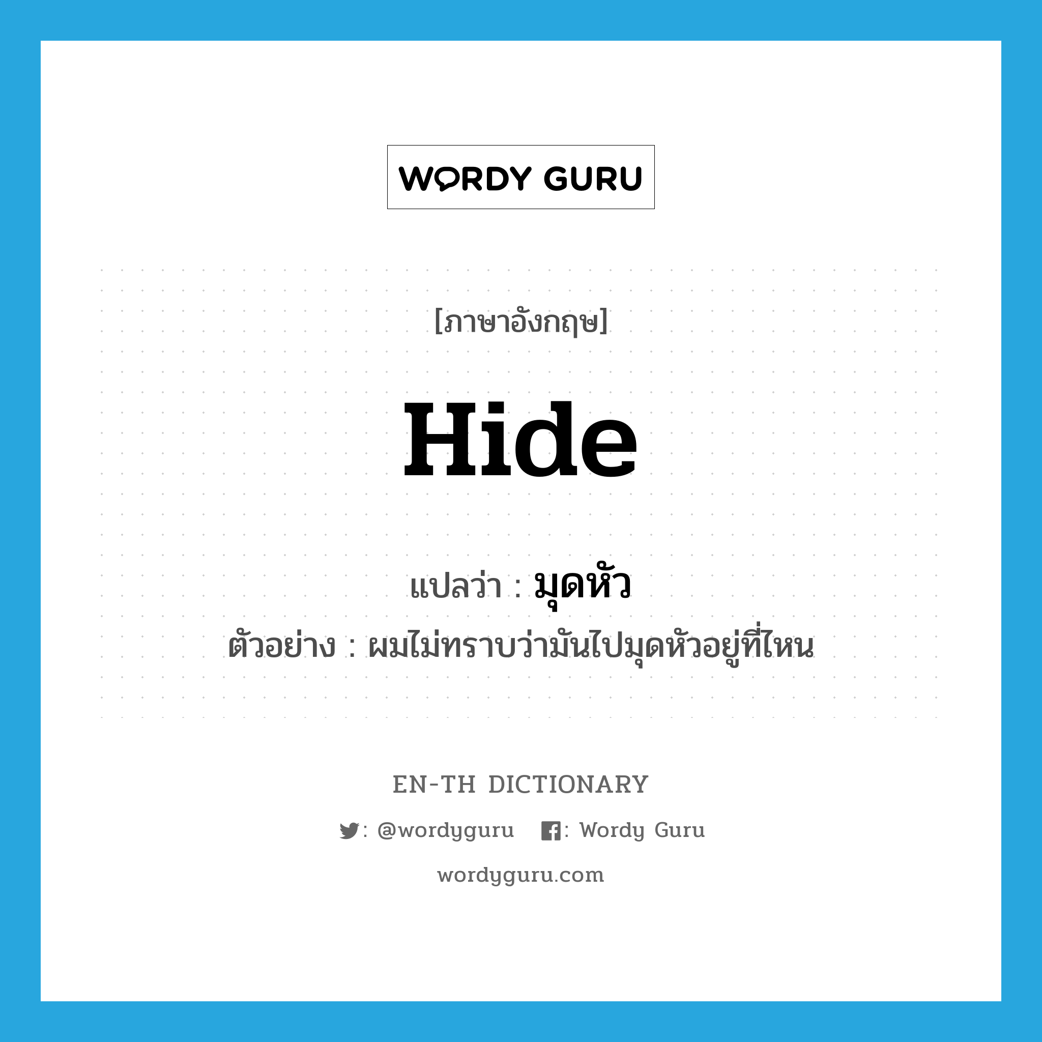 hide แปลว่า?, คำศัพท์ภาษาอังกฤษ hide แปลว่า มุดหัว ประเภท V ตัวอย่าง ผมไม่ทราบว่ามันไปมุดหัวอยู่ที่ไหน หมวด V