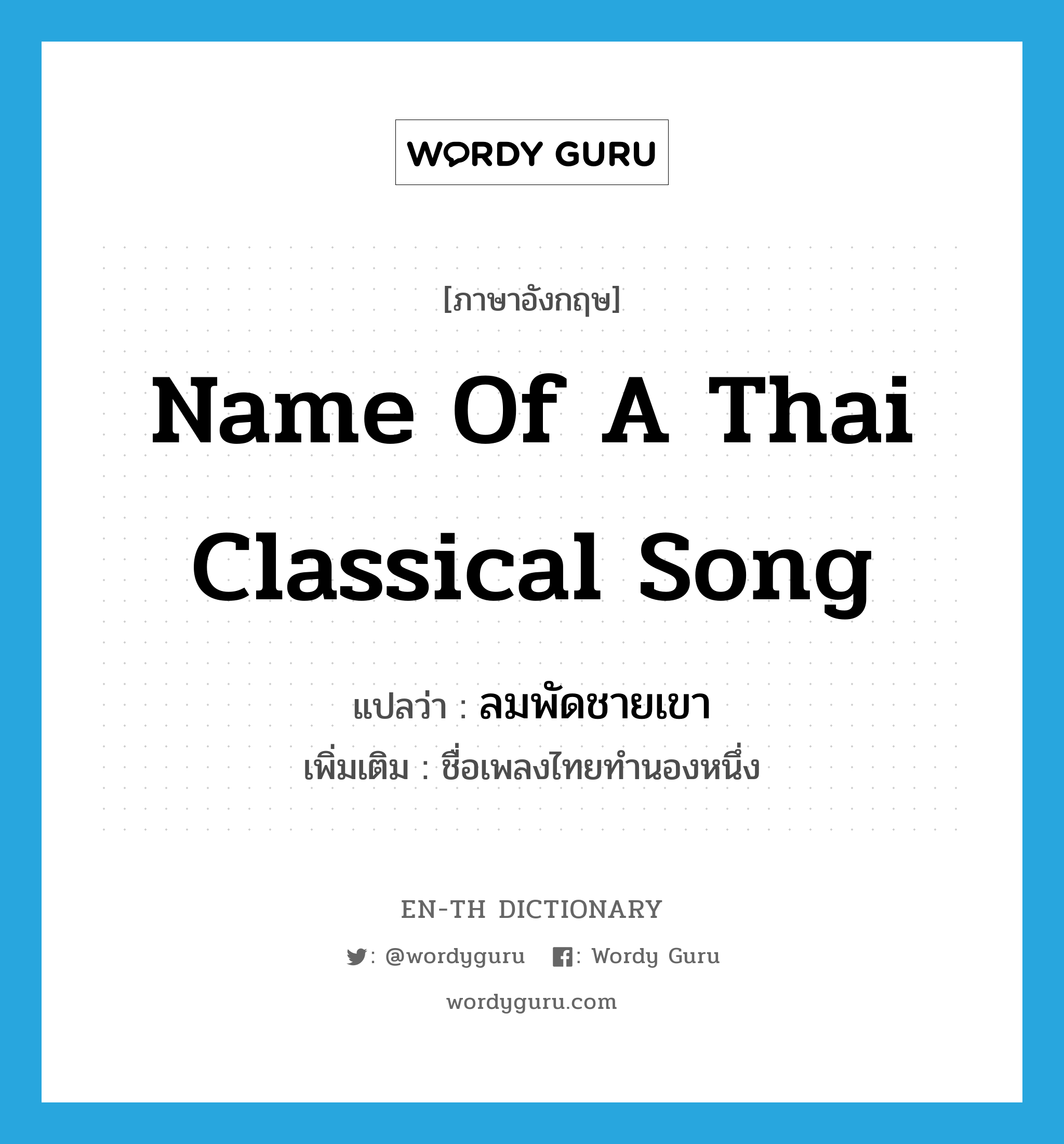 name of a Thai classical song แปลว่า?, คำศัพท์ภาษาอังกฤษ name of a Thai classical song แปลว่า ลมพัดชายเขา ประเภท N เพิ่มเติม ชื่อเพลงไทยทำนองหนึ่ง หมวด N