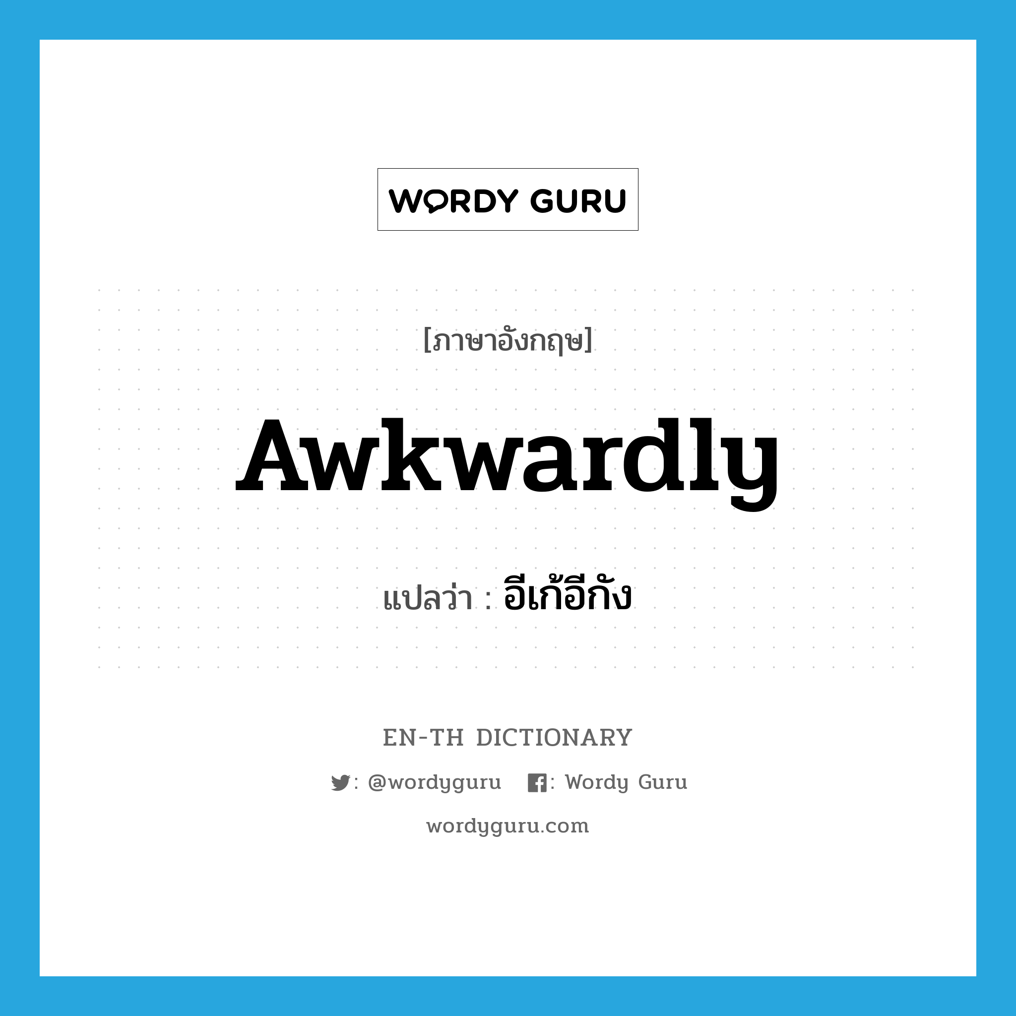 awkwardly แปลว่า?, คำศัพท์ภาษาอังกฤษ awkwardly แปลว่า อีเก้อีกัง ประเภท ADV หมวด ADV