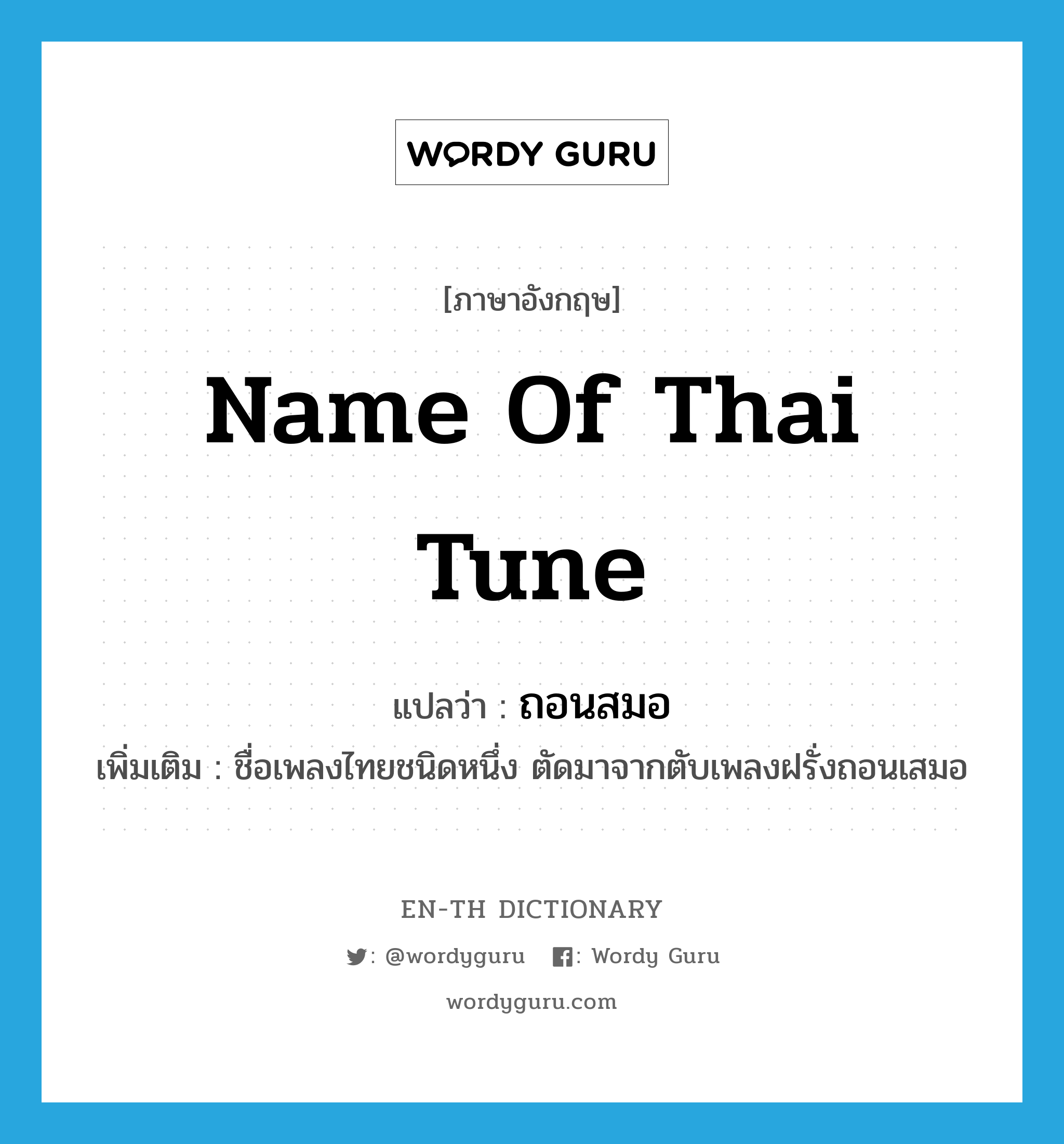name of Thai tune แปลว่า?, คำศัพท์ภาษาอังกฤษ name of Thai tune แปลว่า ถอนสมอ ประเภท N เพิ่มเติม ชื่อเพลงไทยชนิดหนึ่ง ตัดมาจากตับเพลงฝรั่งถอนเสมอ หมวด N