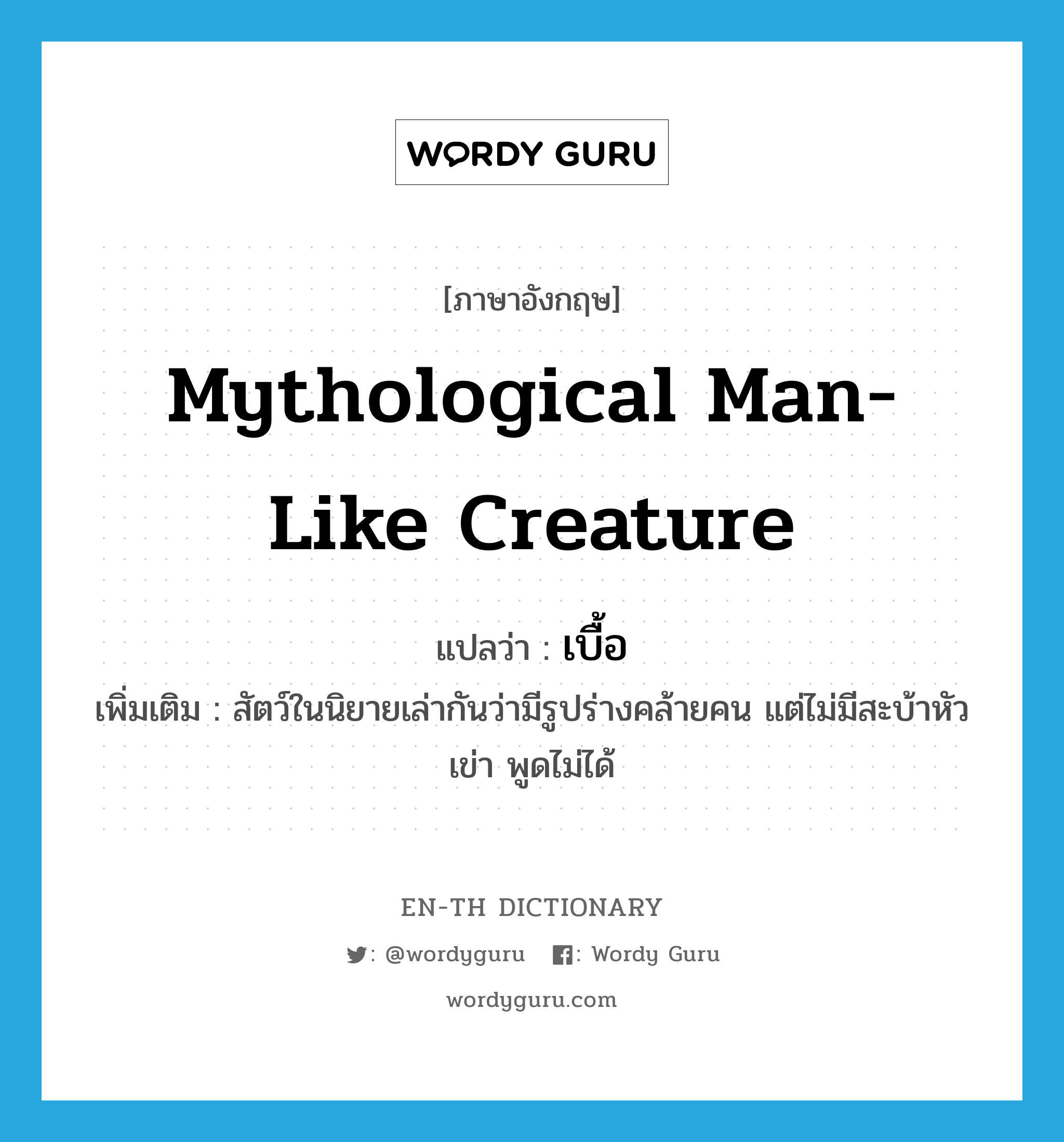 mythological man-like creature แปลว่า?, คำศัพท์ภาษาอังกฤษ mythological man-like creature แปลว่า เบื้อ ประเภท N เพิ่มเติม สัตว์ในนิยายเล่ากันว่ามีรูปร่างคล้ายคน แต่ไม่มีสะบ้าหัวเข่า พูดไม่ได้ หมวด N