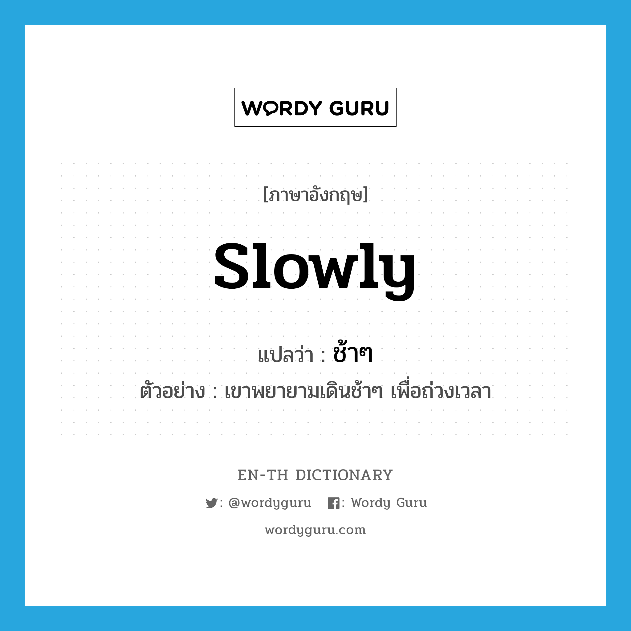 slowly แปลว่า?, คำศัพท์ภาษาอังกฤษ slowly แปลว่า ช้าๆ ประเภท ADV ตัวอย่าง เขาพยายามเดินช้าๆ เพื่อถ่วงเวลา หมวด ADV