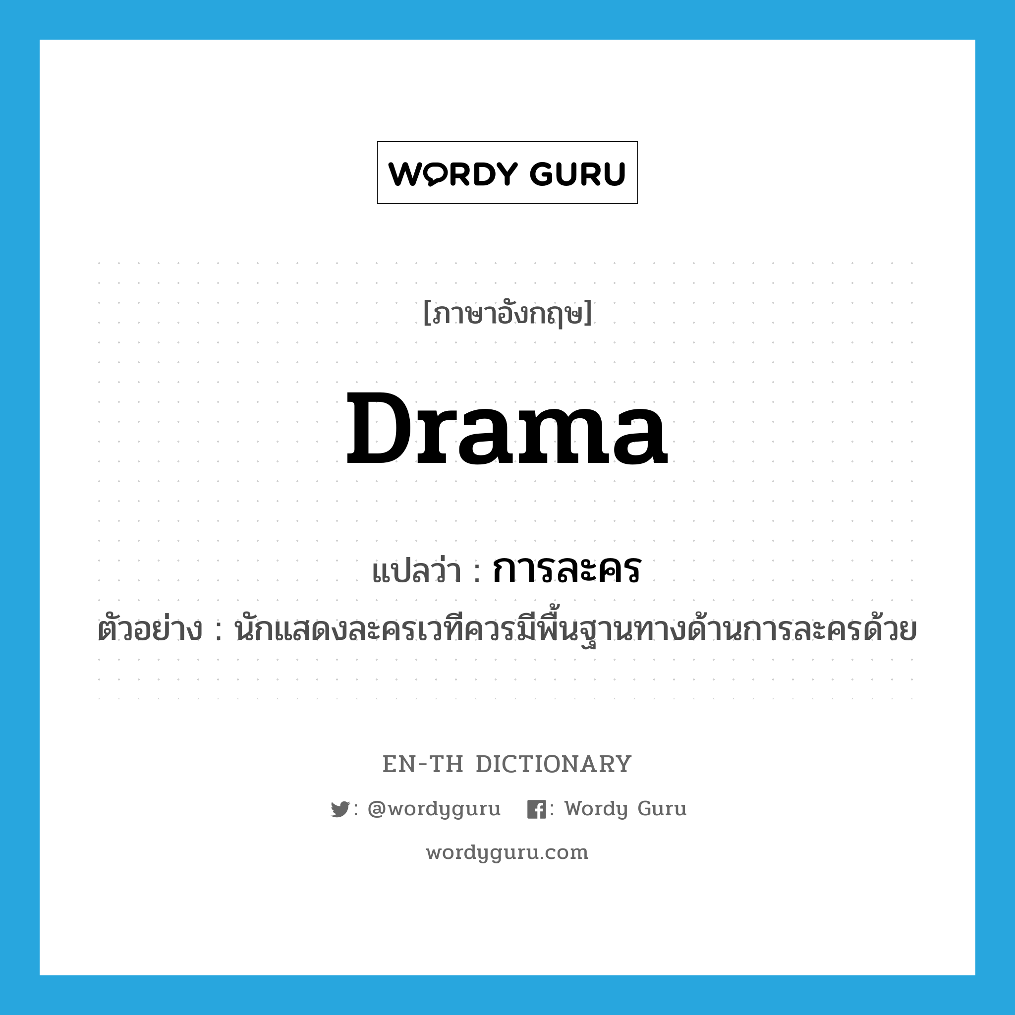 drama แปลว่า?, คำศัพท์ภาษาอังกฤษ drama แปลว่า การละคร ประเภท N ตัวอย่าง นักแสดงละครเวทีควรมีพื้นฐานทางด้านการละครด้วย หมวด N