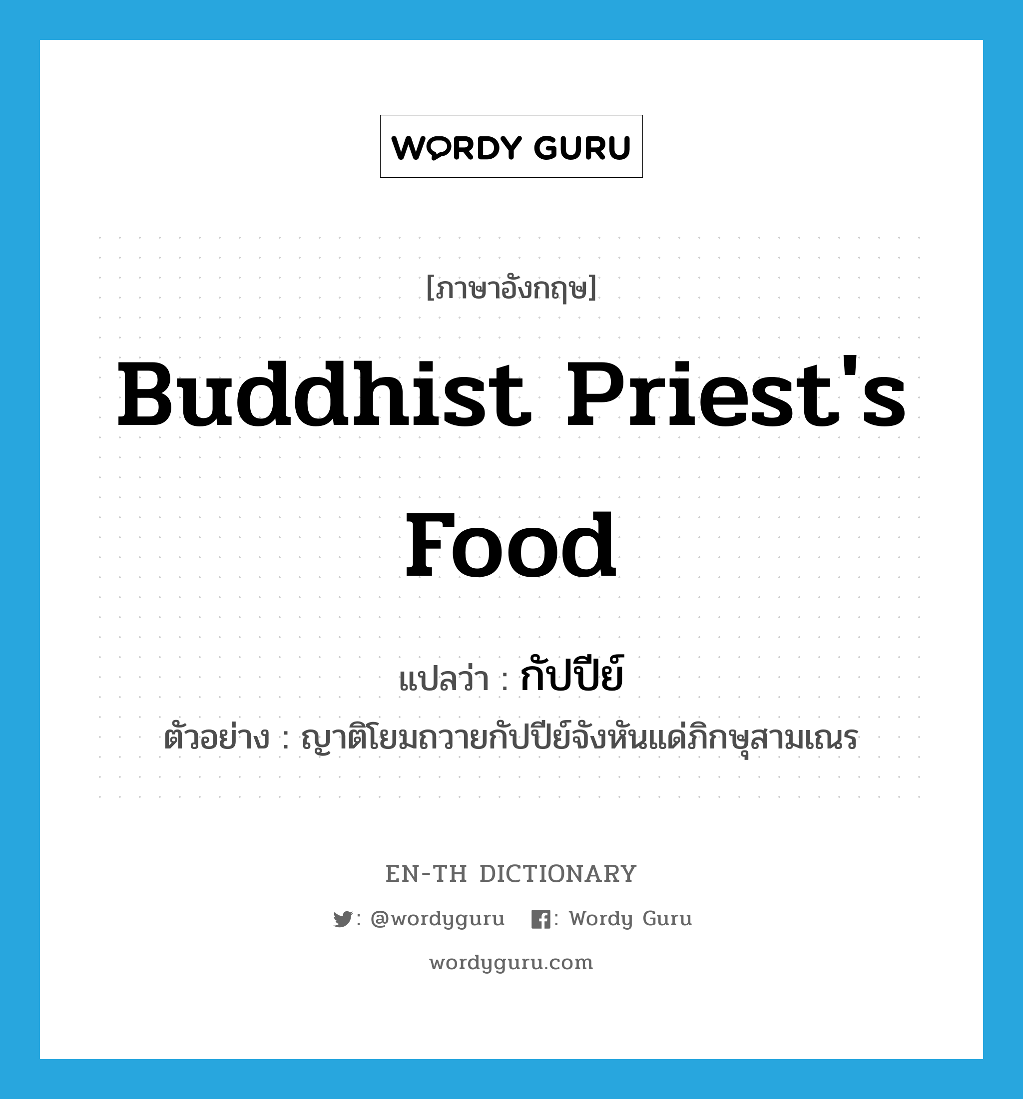 Buddhist priest's food แปลว่า?, คำศัพท์ภาษาอังกฤษ Buddhist priest's food แปลว่า กัปปีย์ ประเภท N ตัวอย่าง ญาติโยมถวายกัปปีย์จังหันแด่ภิกษุสามเณร หมวด N