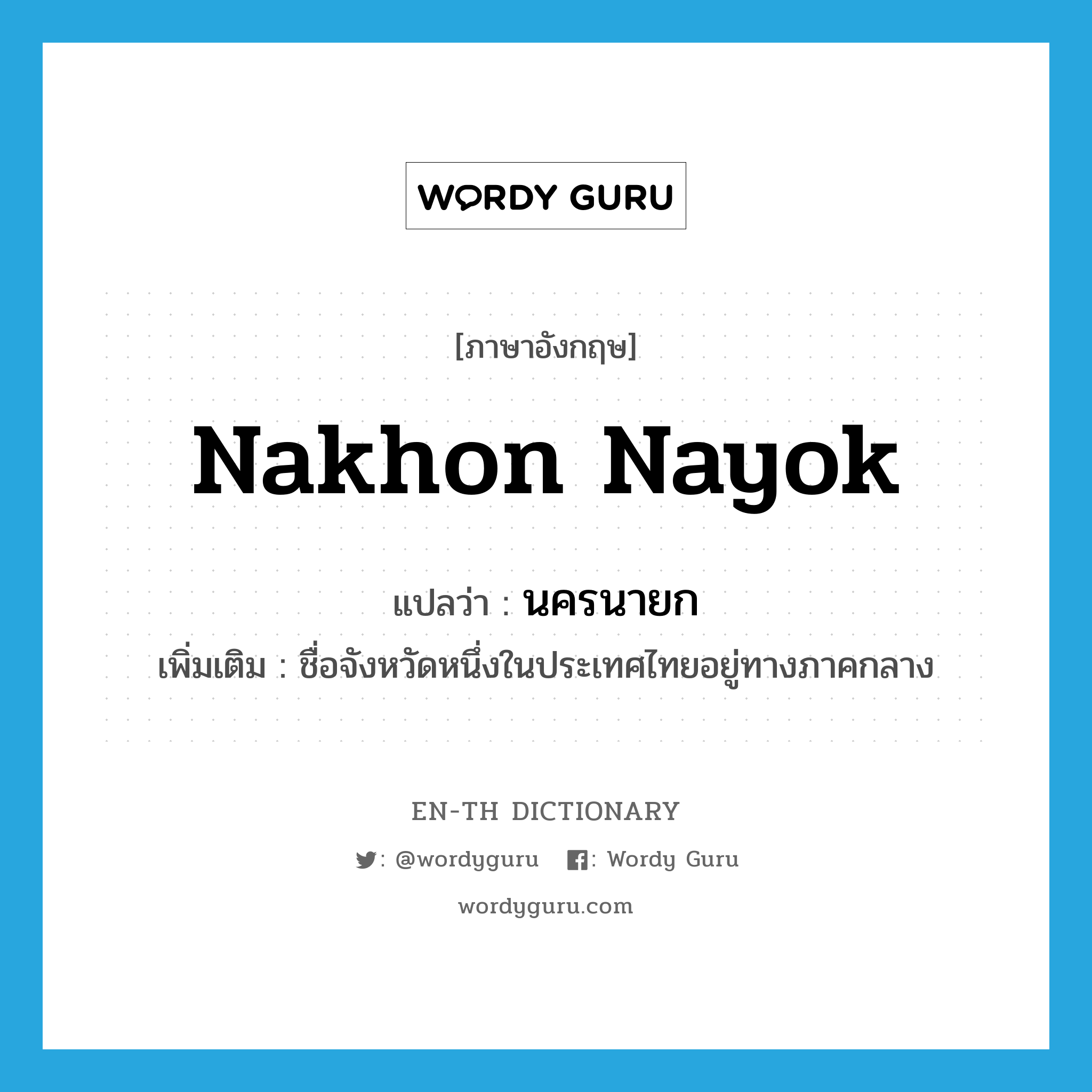 Nakhon Nayok แปลว่า?, คำศัพท์ภาษาอังกฤษ Nakhon Nayok แปลว่า นครนายก ประเภท N เพิ่มเติม ชื่อจังหวัดหนึ่งในประเทศไทยอยู่ทางภาคกลาง หมวด N