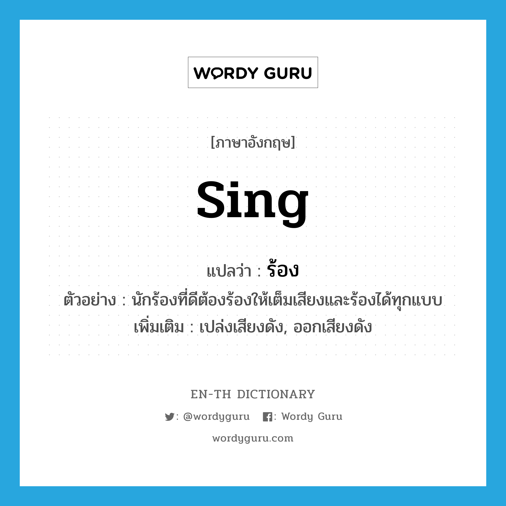 sing แปลว่า?, คำศัพท์ภาษาอังกฤษ sing แปลว่า ร้อง ประเภท V ตัวอย่าง นักร้องที่ดีต้องร้องให้เต็มเสียงและร้องได้ทุกแบบ เพิ่มเติม เปล่งเสียงดัง, ออกเสียงดัง หมวด V