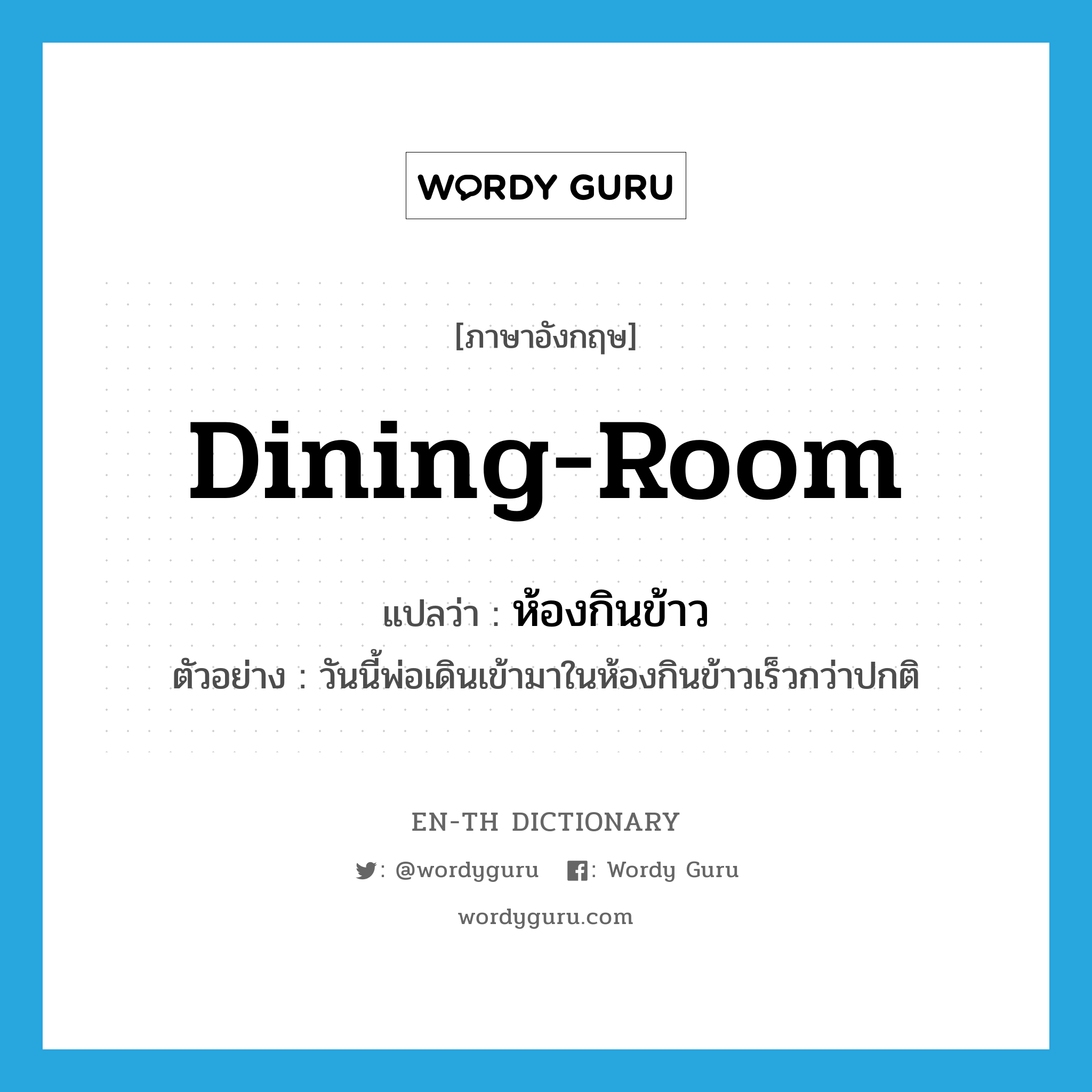 dining-room แปลว่า?, คำศัพท์ภาษาอังกฤษ dining-room แปลว่า ห้องกินข้าว ประเภท N ตัวอย่าง วันนี้พ่อเดินเข้ามาในห้องกินข้าวเร็วกว่าปกติ หมวด N