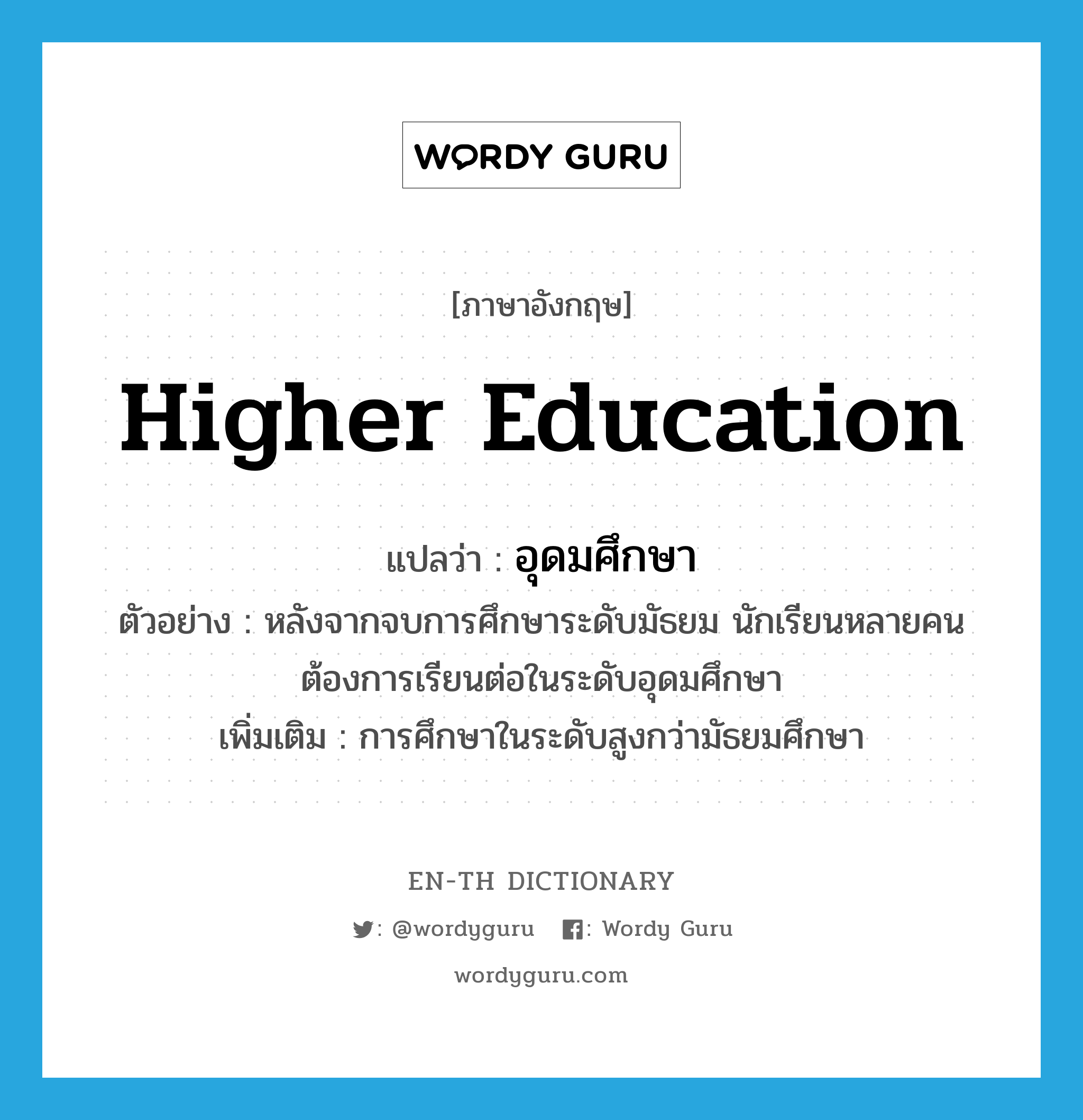 higher education แปลว่า?, คำศัพท์ภาษาอังกฤษ higher education แปลว่า อุดมศึกษา ประเภท N ตัวอย่าง หลังจากจบการศึกษาระดับมัธยม นักเรียนหลายคนต้องการเรียนต่อในระดับอุดมศึกษา เพิ่มเติม การศึกษาในระดับสูงกว่ามัธยมศึกษา หมวด N