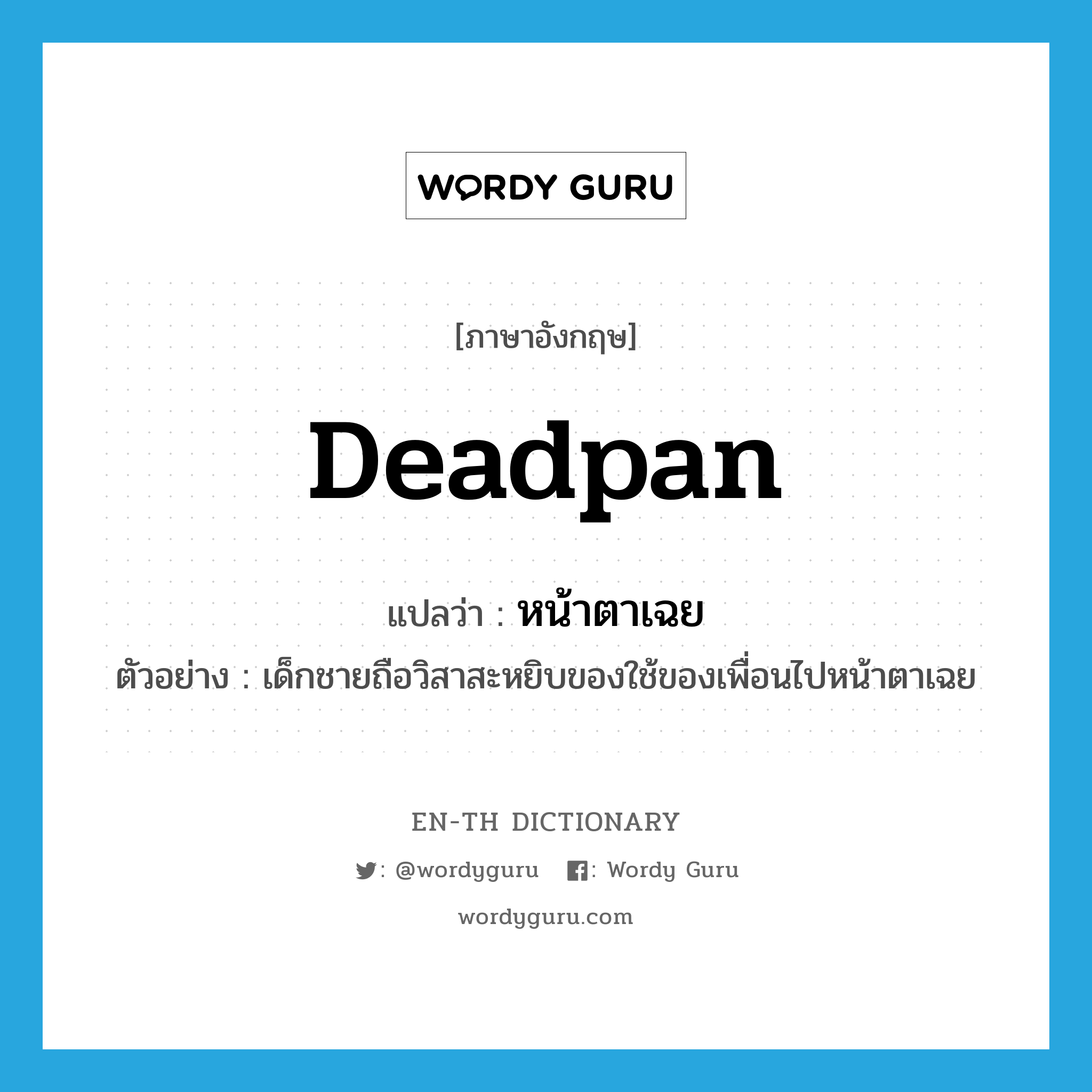 deadpan แปลว่า?, คำศัพท์ภาษาอังกฤษ deadpan แปลว่า หน้าตาเฉย ประเภท ADV ตัวอย่าง เด็กชายถือวิสาสะหยิบของใช้ของเพื่อนไปหน้าตาเฉย หมวด ADV