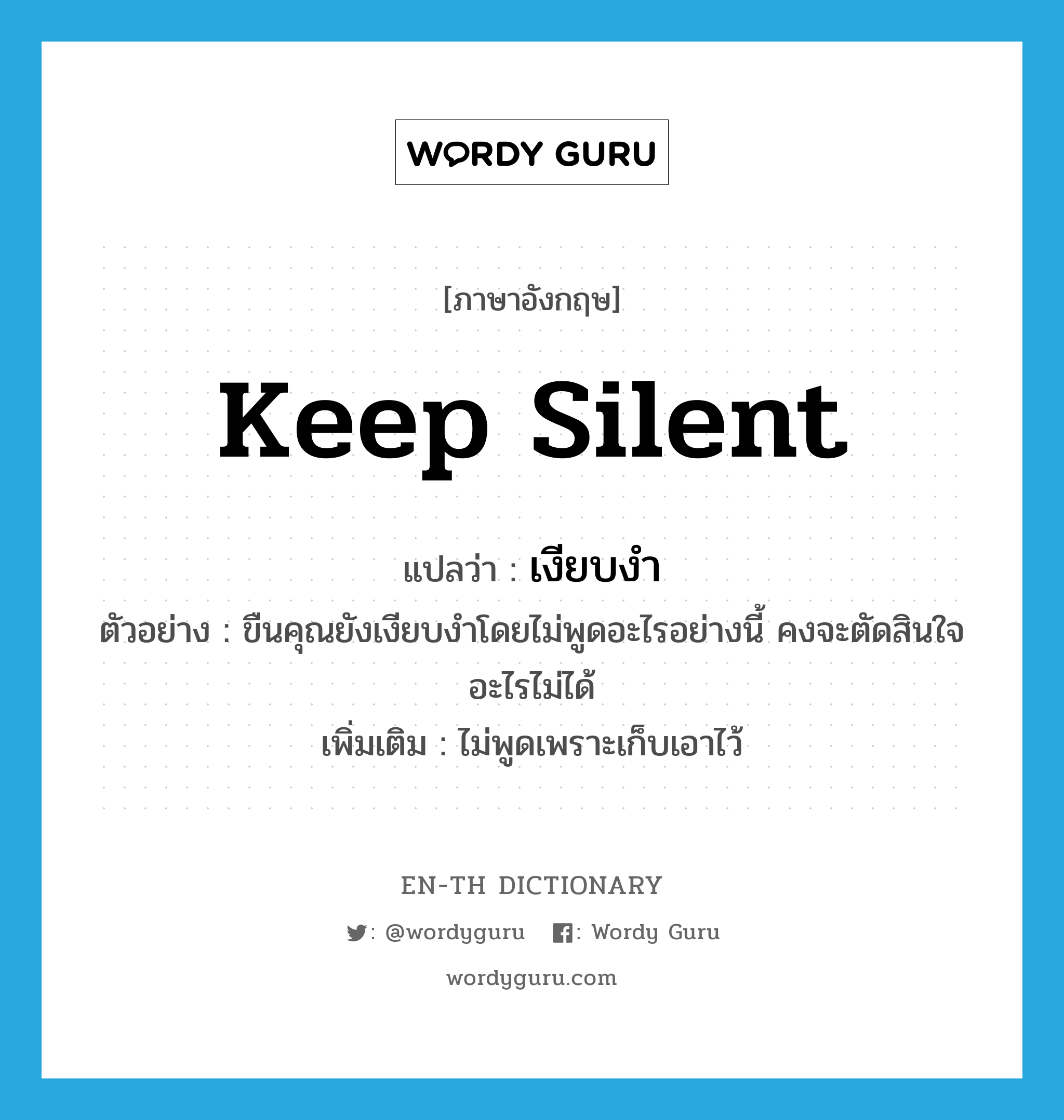 keep silent แปลว่า?, คำศัพท์ภาษาอังกฤษ keep silent แปลว่า เงียบงำ ประเภท V ตัวอย่าง ขืนคุณยังเงียบงำโดยไม่พูดอะไรอย่างนี้ คงจะตัดสินใจอะไรไม่ได้ เพิ่มเติม ไม่พูดเพราะเก็บเอาไว้ หมวด V