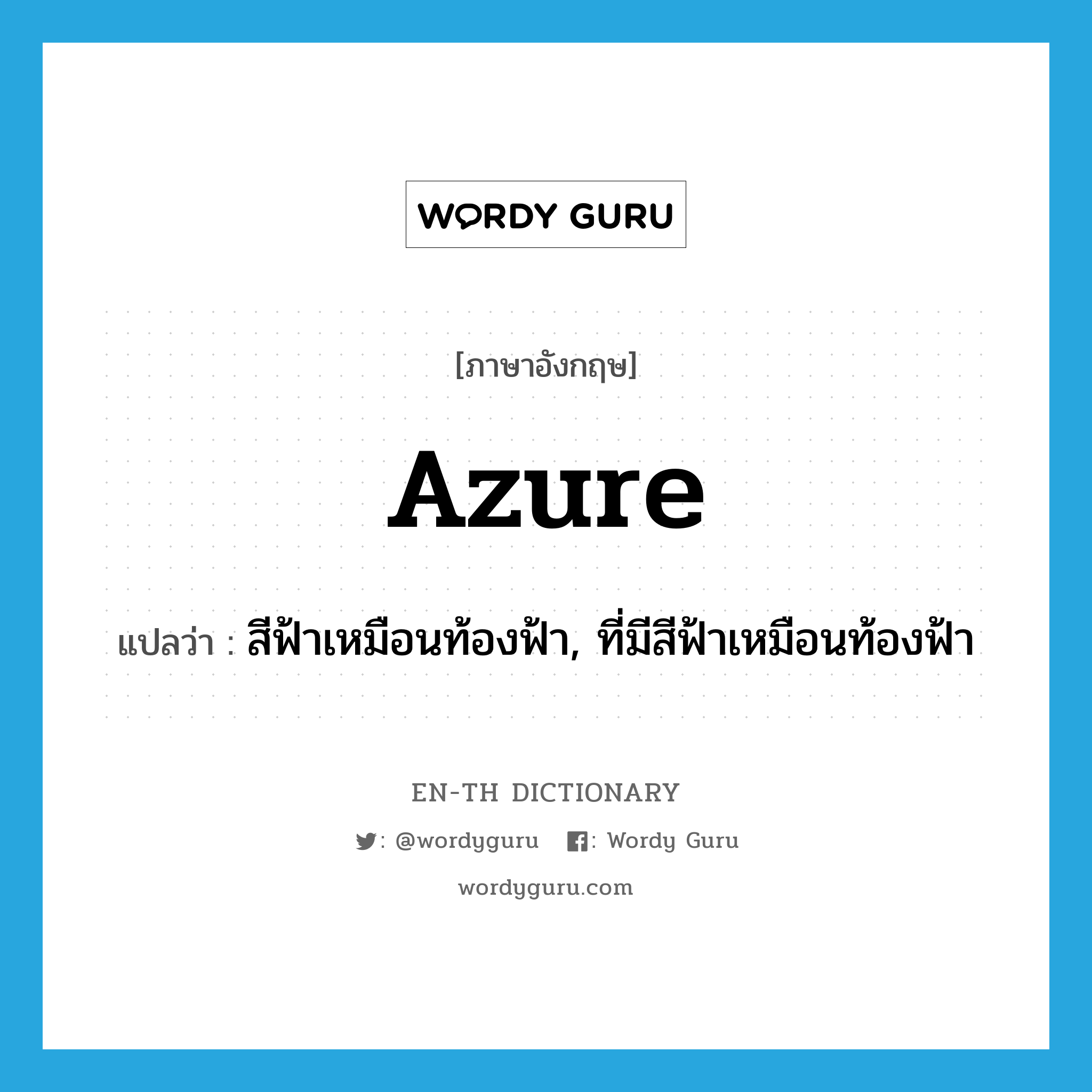 azure แปลว่า?, คำศัพท์ภาษาอังกฤษ azure แปลว่า สีฟ้าเหมือนท้องฟ้า, ที่มีสีฟ้าเหมือนท้องฟ้า ประเภท ADJ หมวด ADJ
