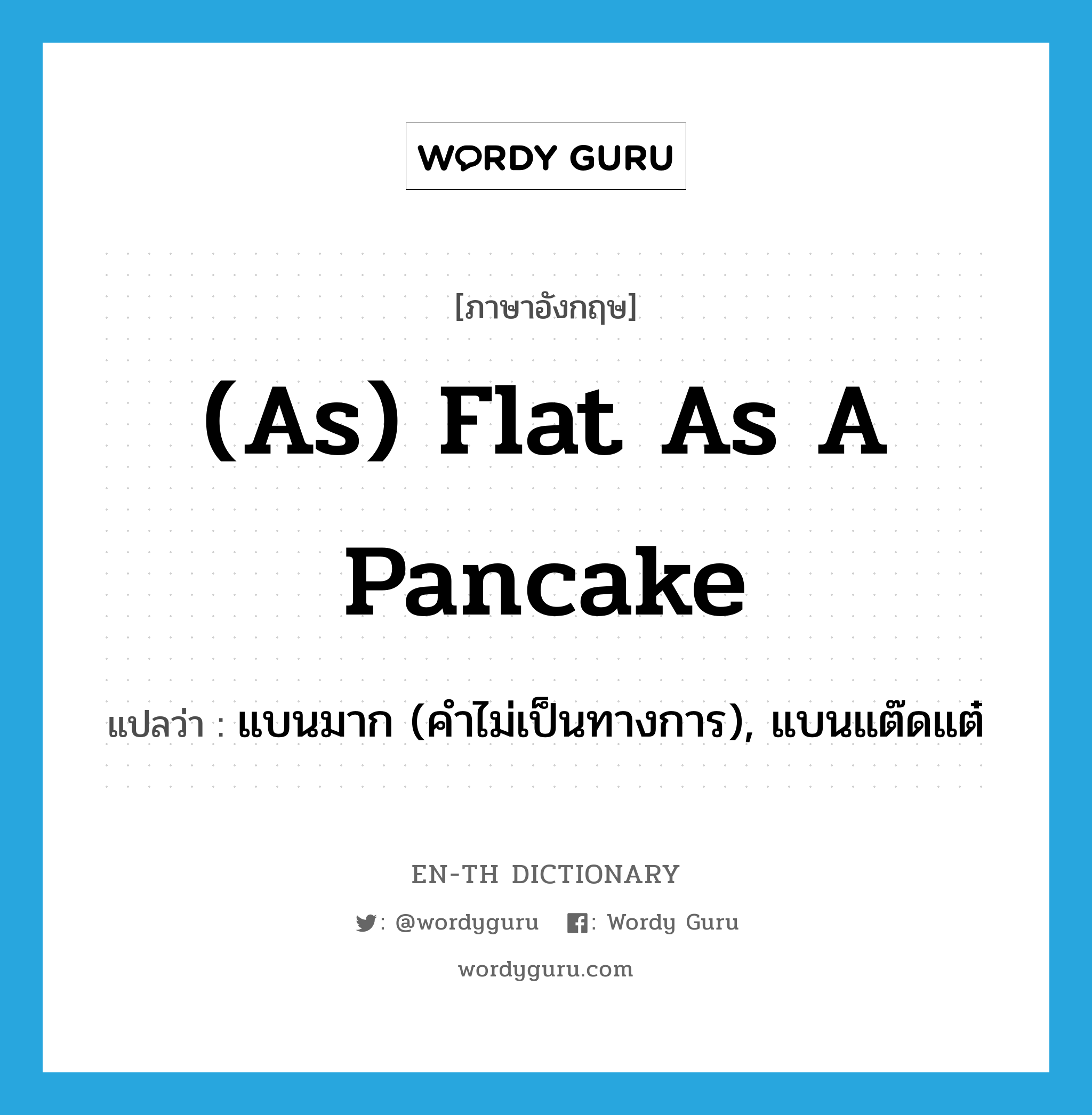 (as) flat as a pancake แปลว่า?, คำศัพท์ภาษาอังกฤษ (as) flat as a pancake แปลว่า แบนมาก (คำไม่เป็นทางการ), แบนแต๊ดแต๋ ประเภท IDM หมวด IDM