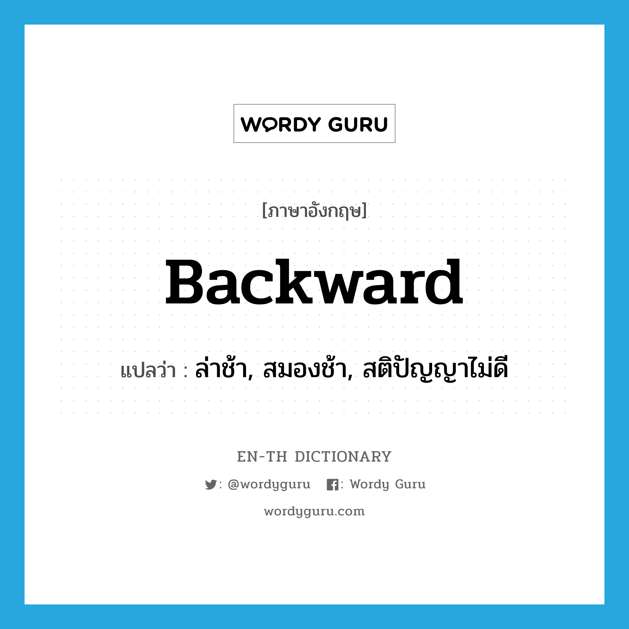 backward แปลว่า?, คำศัพท์ภาษาอังกฤษ backward แปลว่า ล่าช้า, สมองช้า, สติปัญญาไม่ดี ประเภท ADJ หมวด ADJ
