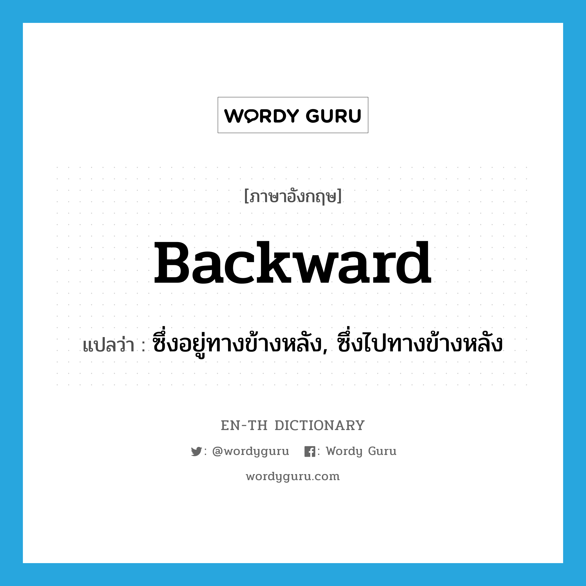 backward แปลว่า?, คำศัพท์ภาษาอังกฤษ backward แปลว่า ซึ่งอยู่ทางข้างหลัง, ซึ่งไปทางข้างหลัง ประเภท ADJ หมวด ADJ