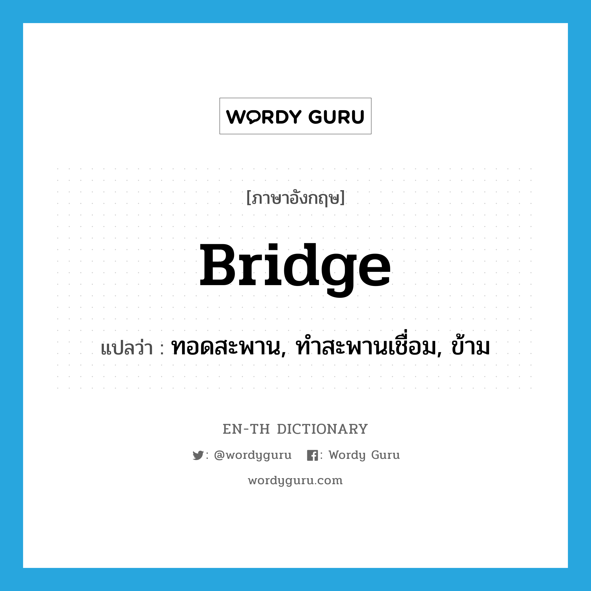bridge แปลว่า?, คำศัพท์ภาษาอังกฤษ bridge แปลว่า ทอดสะพาน, ทำสะพานเชื่อม, ข้าม ประเภท VI หมวด VI