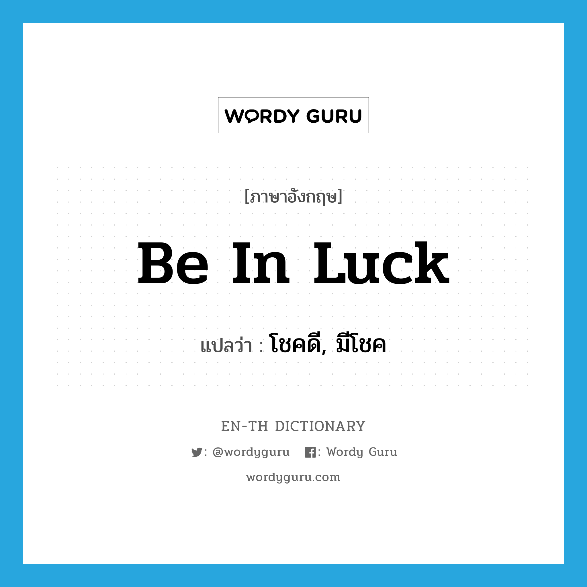 be in luck แปลว่า?, คำศัพท์ภาษาอังกฤษ be in luck แปลว่า โชคดี, มีโชค ประเภท IDM หมวด IDM