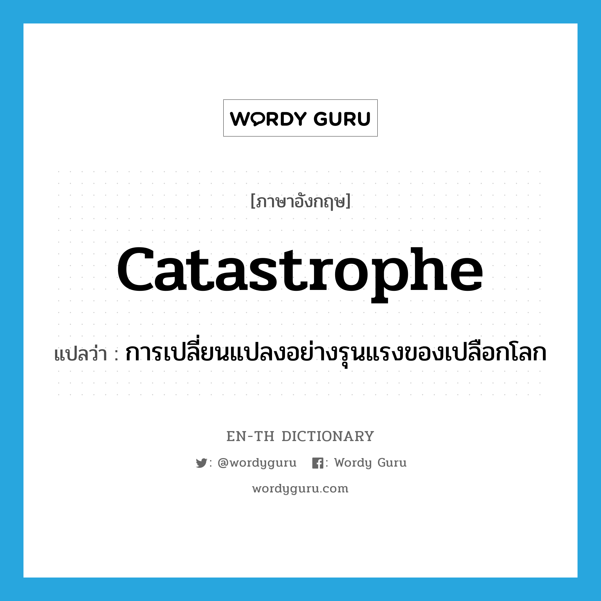 catastrophe แปลว่า?, คำศัพท์ภาษาอังกฤษ catastrophe แปลว่า การเปลี่ยนแปลงอย่างรุนแรงของเปลือกโลก ประเภท N หมวด N