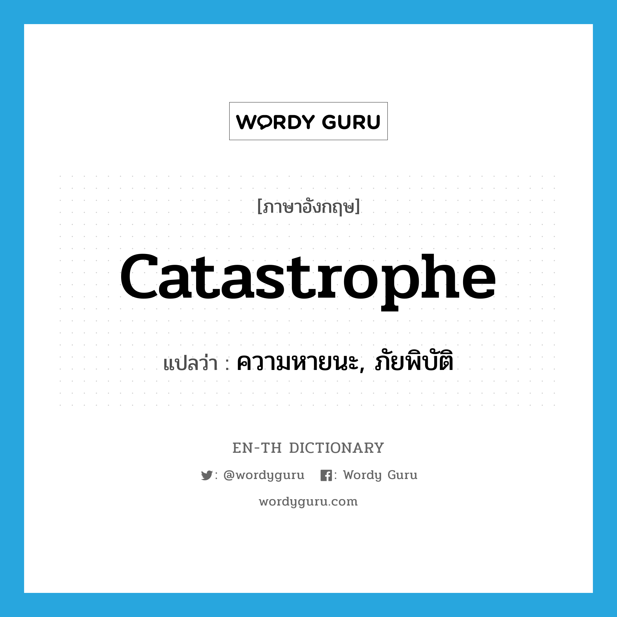 catastrophe แปลว่า?, คำศัพท์ภาษาอังกฤษ catastrophe แปลว่า ความหายนะ, ภัยพิบัติ ประเภท N หมวด N