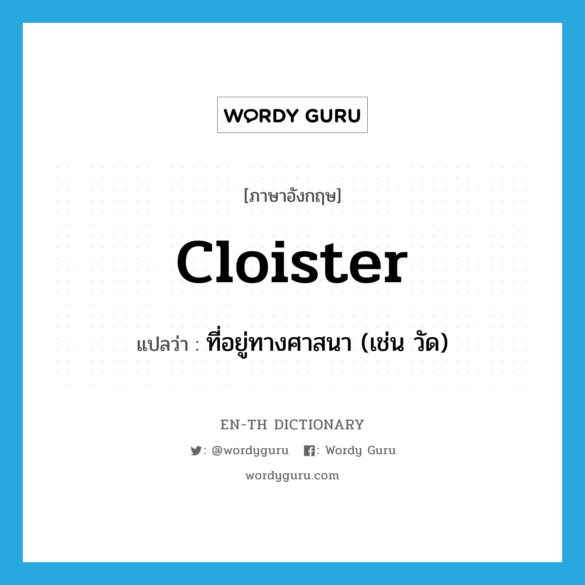 cloister แปลว่า?, คำศัพท์ภาษาอังกฤษ cloister แปลว่า ที่อยู่ทางศาสนา (เช่น วัด) ประเภท N หมวด N
