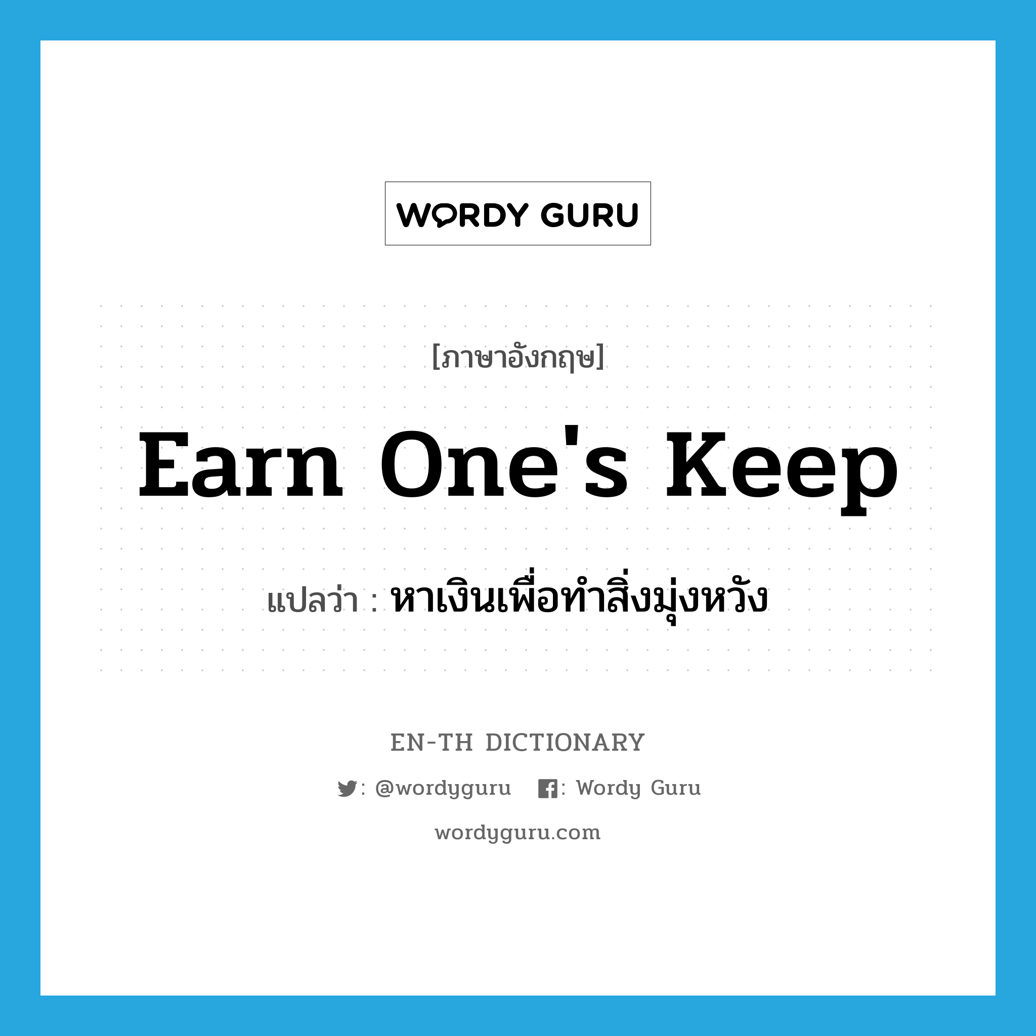 earn one's keep แปลว่า?, คำศัพท์ภาษาอังกฤษ earn one's keep แปลว่า หาเงินเพื่อทำสิ่งมุ่งหวัง ประเภท IDM หมวด IDM