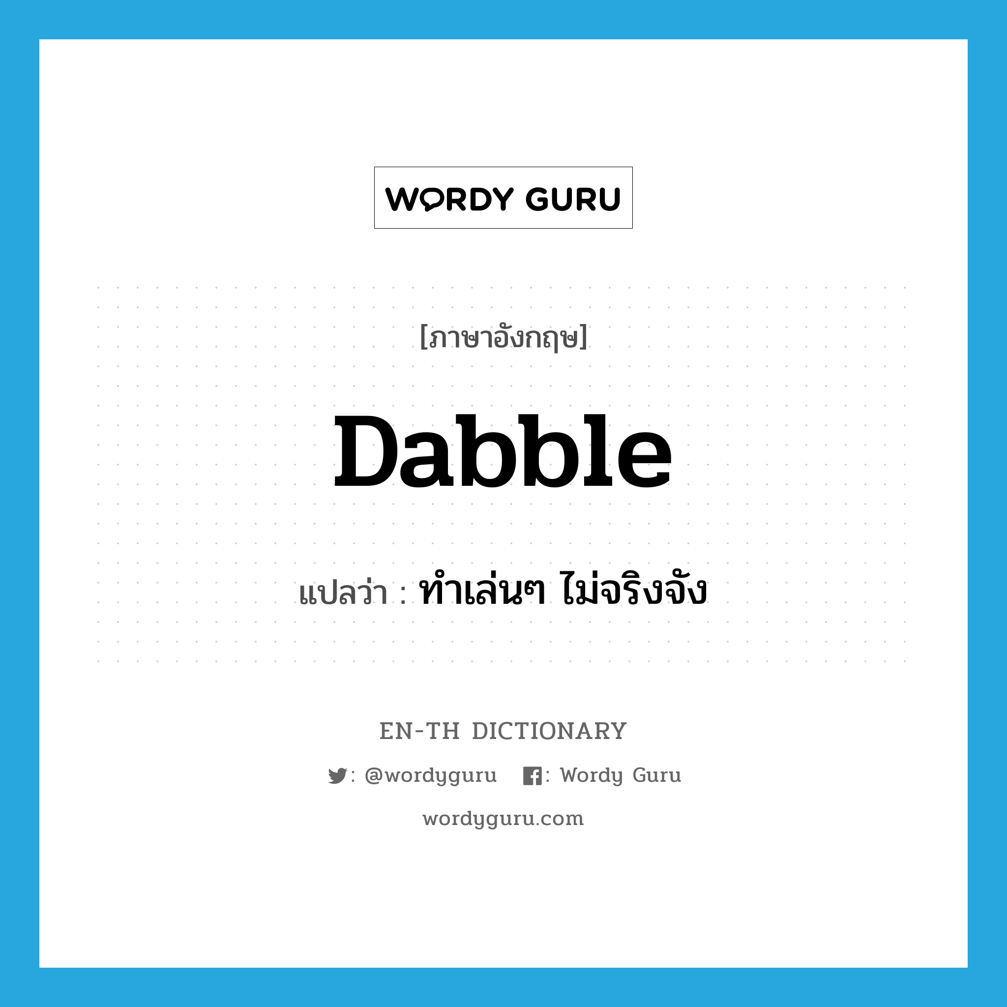 dabble แปลว่า?, คำศัพท์ภาษาอังกฤษ dabble แปลว่า ทำเล่นๆ ไม่จริงจัง ประเภท VI หมวด VI