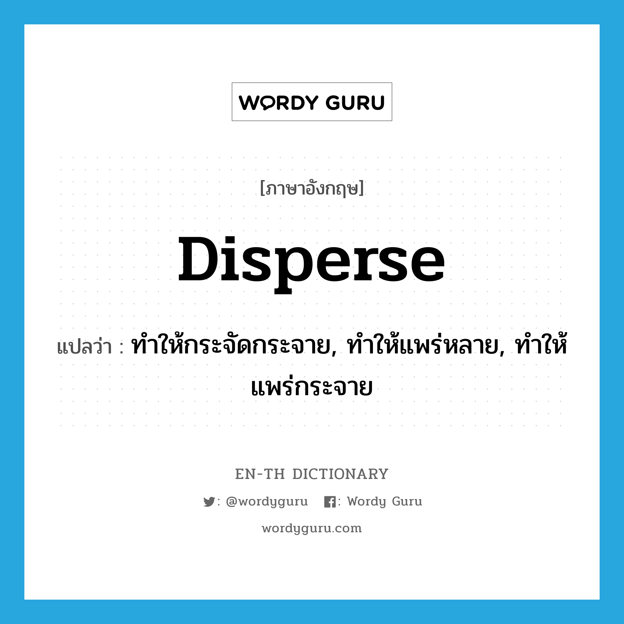 disperse แปลว่า?, คำศัพท์ภาษาอังกฤษ disperse แปลว่า ทำให้กระจัดกระจาย, ทำให้แพร่หลาย, ทำให้แพร่กระจาย ประเภท VT หมวด VT