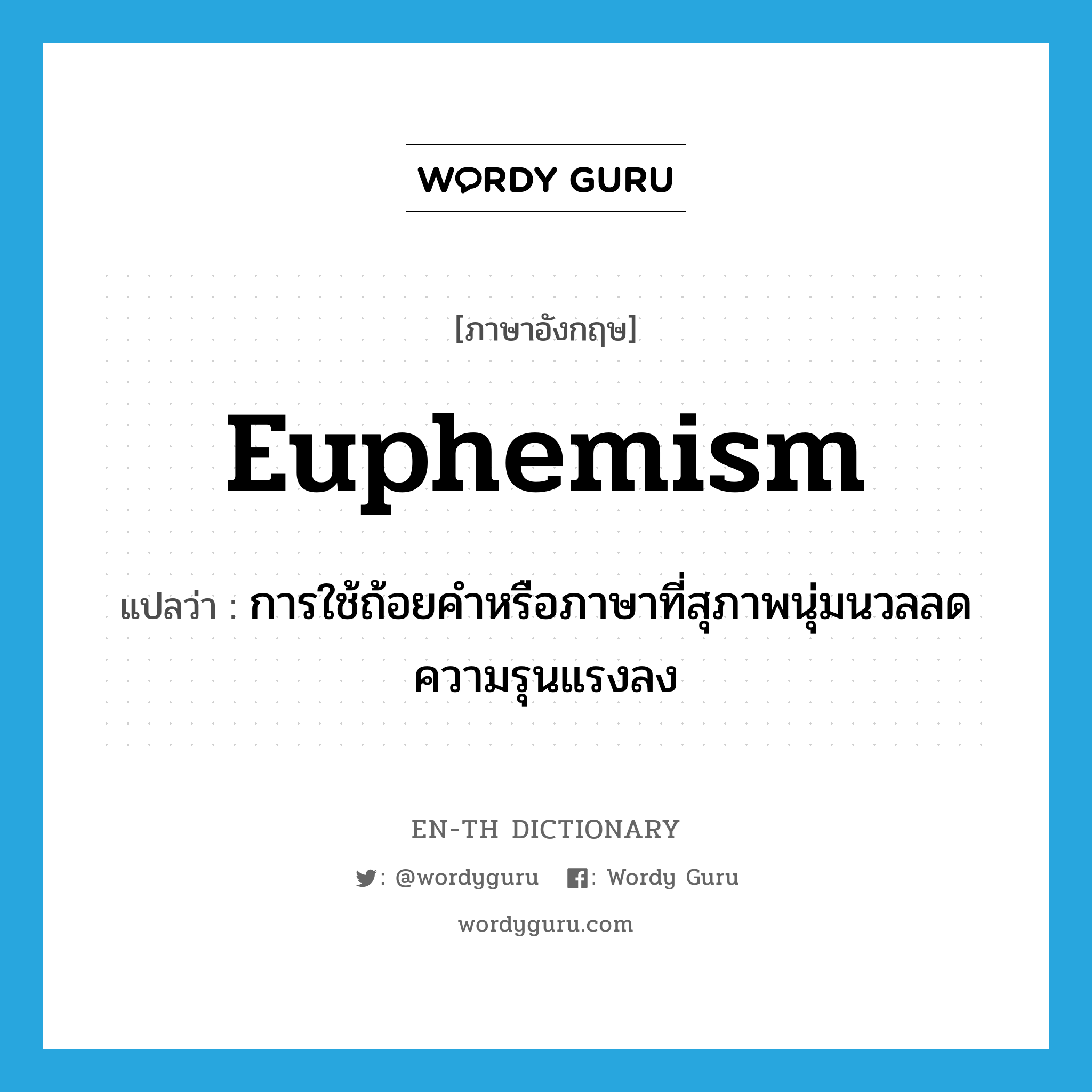euphemism แปลว่า?, คำศัพท์ภาษาอังกฤษ euphemism แปลว่า การใช้ถ้อยคำหรือภาษาที่สุภาพนุ่มนวลลดความรุนแรงลง ประเภท N หมวด N