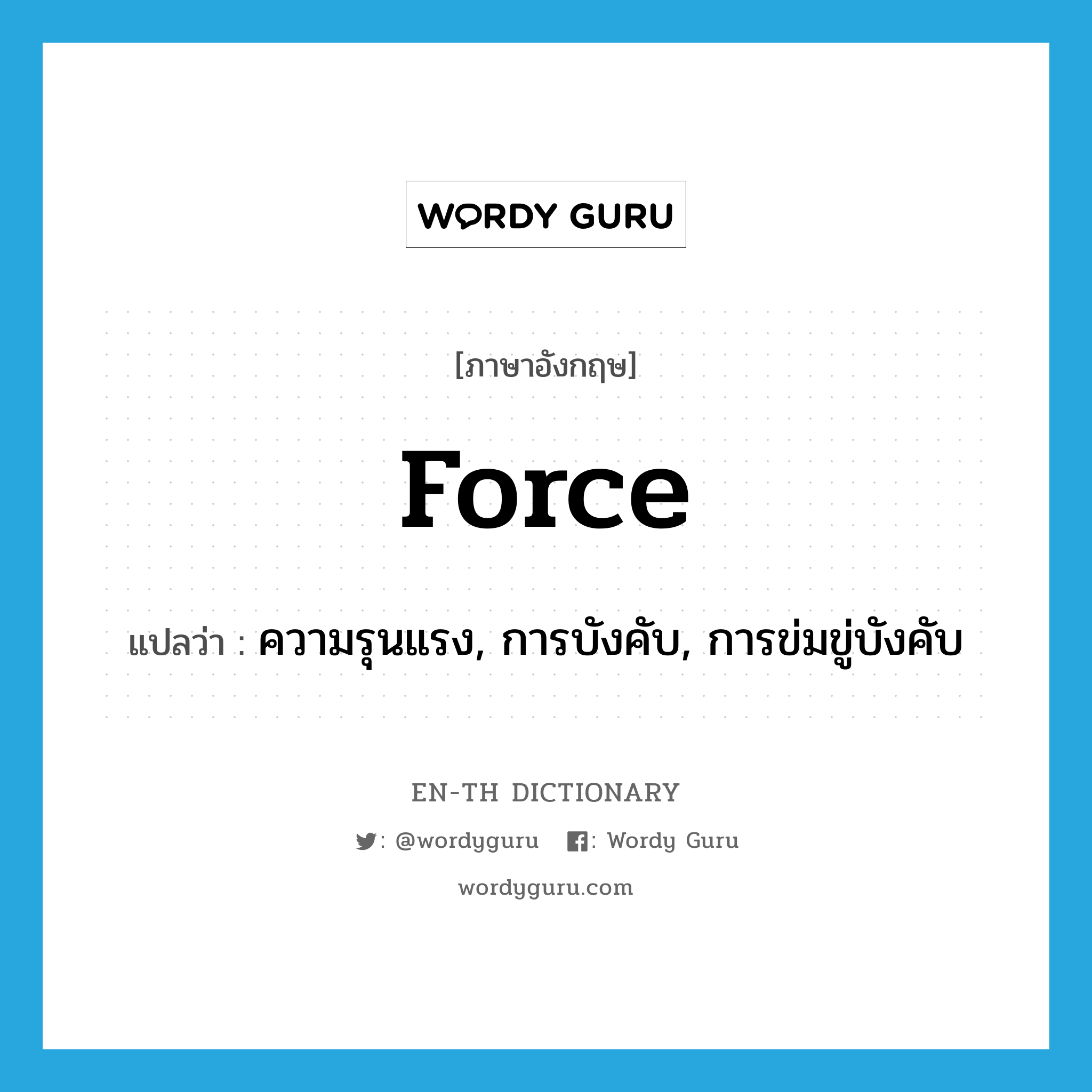 force แปลว่า?, คำศัพท์ภาษาอังกฤษ force แปลว่า ความรุนแรง, การบังคับ, การข่มขู่บังคับ ประเภท N หมวด N
