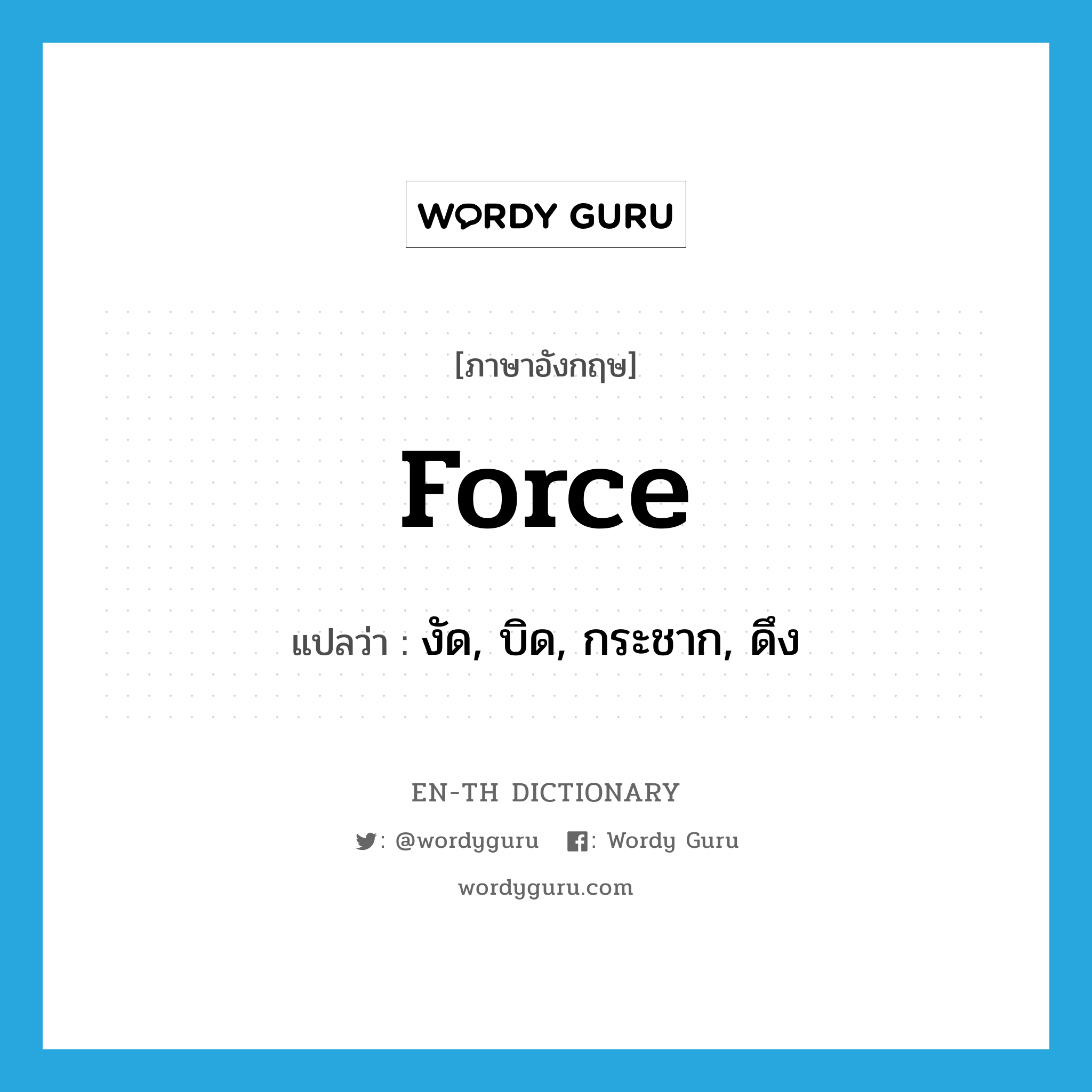 force แปลว่า?, คำศัพท์ภาษาอังกฤษ force แปลว่า งัด, บิด, กระชาก, ดึง ประเภท VT หมวด VT