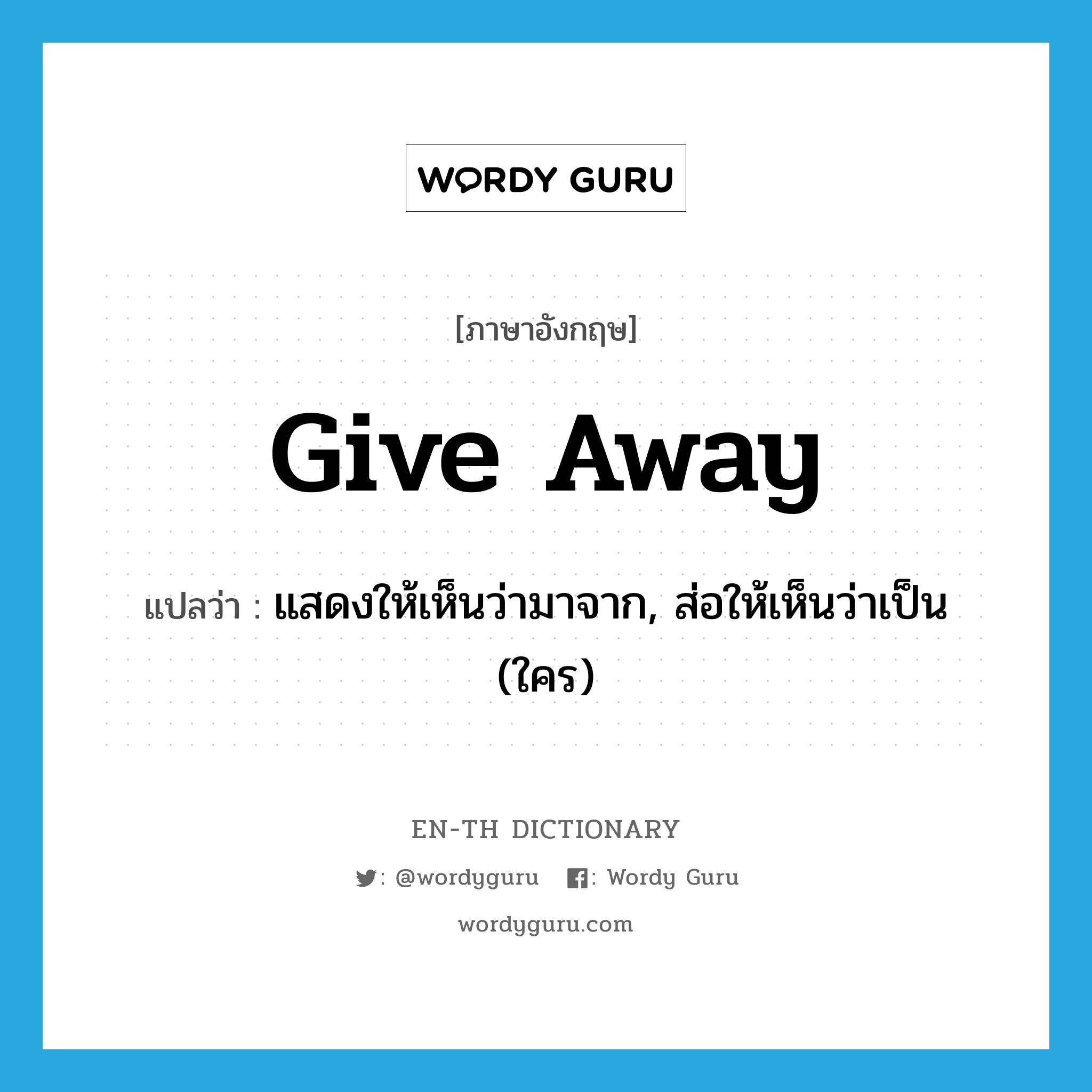 give away แปลว่า?, คำศัพท์ภาษาอังกฤษ give away แปลว่า แสดงให้เห็นว่ามาจาก, ส่อให้เห็นว่าเป็น (ใคร) ประเภท PHRV หมวด PHRV